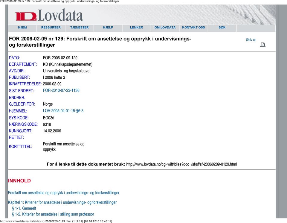 PUBLISERT: I 2006 hefte 3 IKRAFTTREDELSE: 2006-02-09 SIST-ENDRET: FOR-2010-07-23-1136 ENDRER: GJELDER FOR: Norge HJEMMEL: LOV-2005-04-01-15- 6-3 SYS-KODE: BG03d NÆRINGSKODE: 9318 KUNNGJORT: 14.02.2006 RETTET: KORTTITTEL: Forskrift om ansettelse opprykk For å lenke til dette dokumentet bruk: http://www.