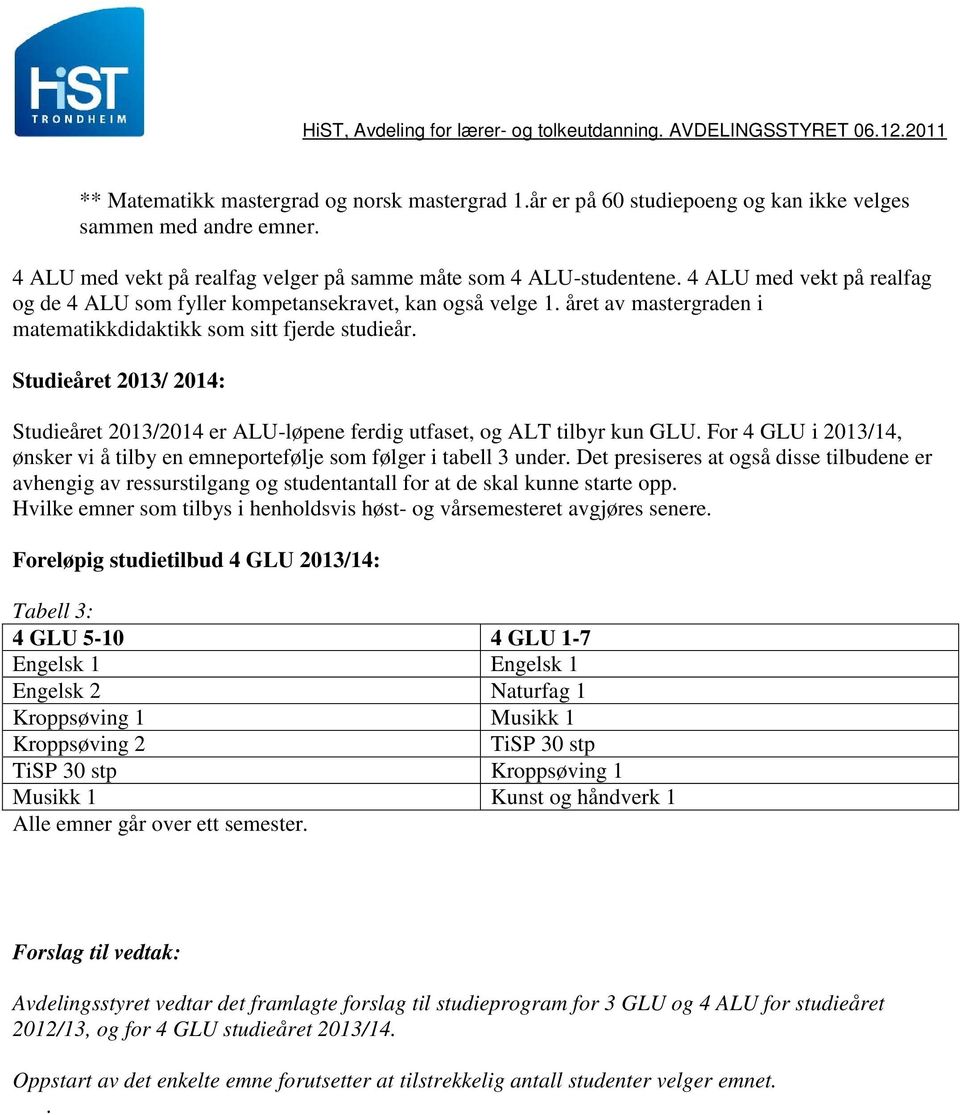 Studieåret 2013/ 2014: Studieåret 2013/2014 er ALU-løpene ferdig utfaset, og ALT tilbyr kun GLU. For 4 GLU i 2013/14, ønsker vi å tilby en emneportefølje som følger i tabell 3 under.