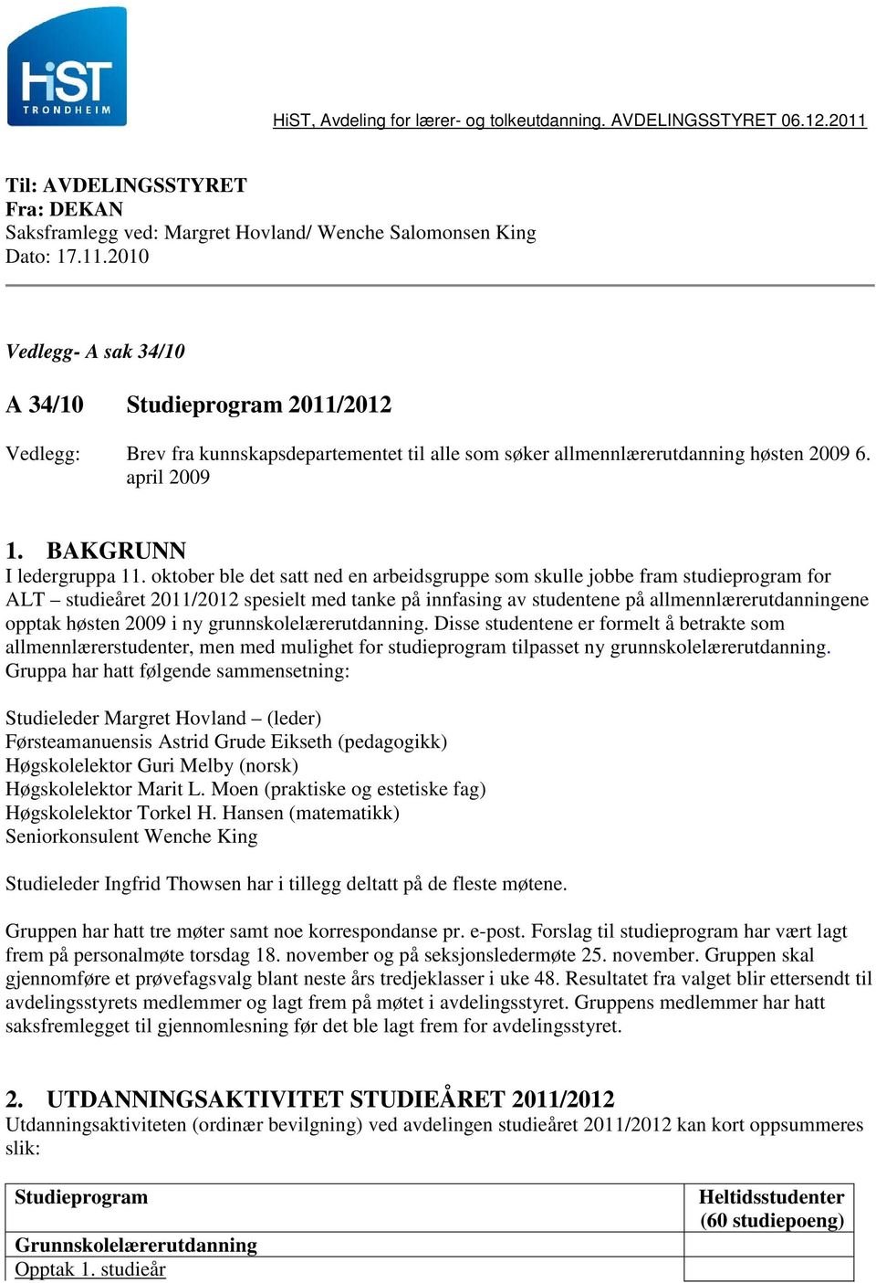 oktober ble det satt ned en arbeidsgruppe som skulle jobbe fram studieprogram for ALT studieåret 2011/2012 spesielt med tanke på innfasing av studentene på allmennlærerutdanningene opptak høsten 2009