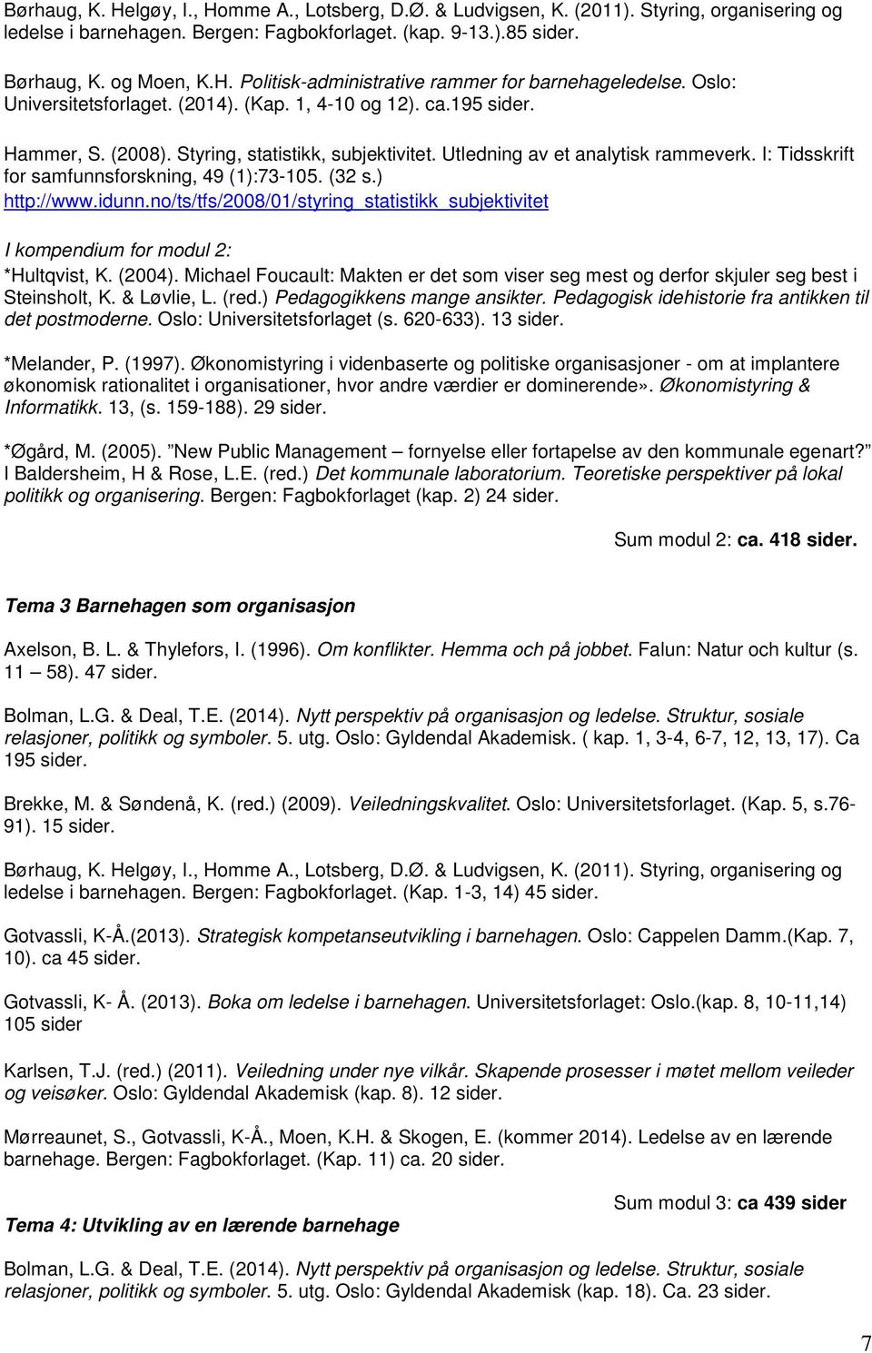 I: Tidsskrift for samfunnsforskning, 49 (1):73-105. (32 s.) http://www.idunn.no/ts/tfs/2008/01/styring_statistikk_subjektivitet I kompendium for modul 2: *Hultqvist, K. (2004).