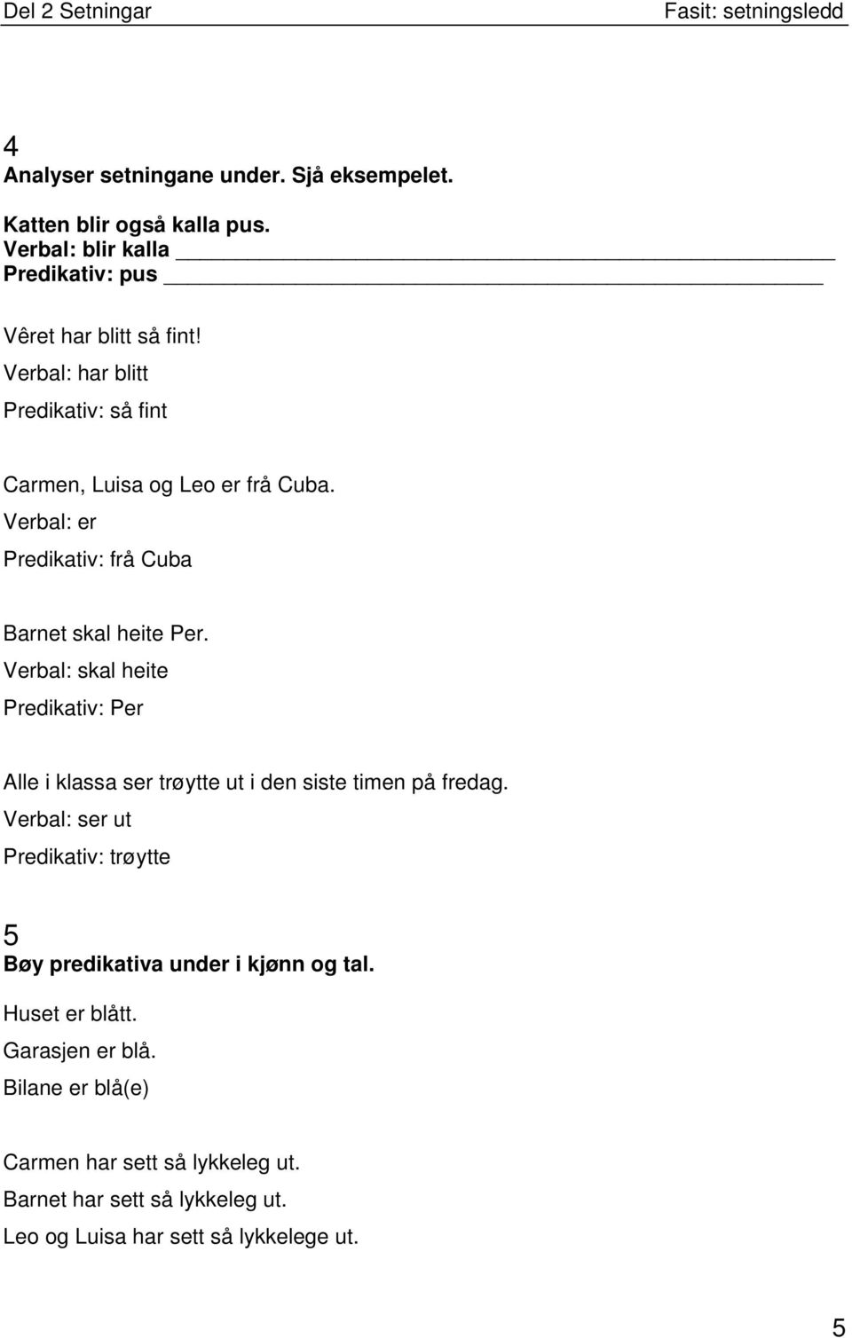 Verbal: skal heite Predikativ: Per Alle i klassa ser trøytte ut i den siste timen på fredag.