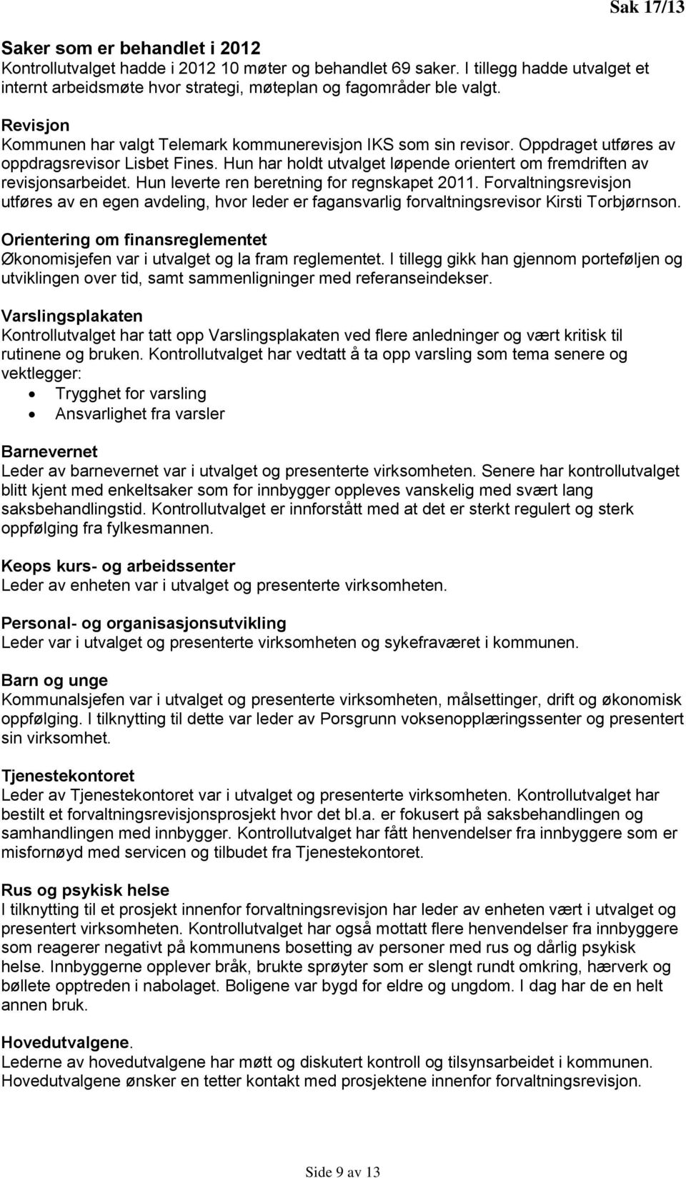 Hun har holdt utvalget løpende orientert om fremdriften av revisjonsarbeidet. Hun leverte ren beretning for regnskapet 2011.