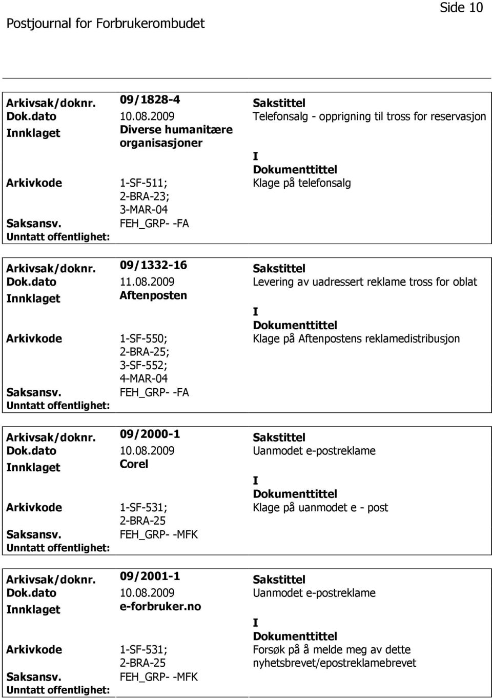 dato 11.08.2009 Levering av uadressert reklame tross for oblat nnklaget Aftenposten 1-SF-550; ; 3-SF-552; 4-MAR-04 Klage på Aftenpostens reklamedistribusjon FEH_GRP- -FA Arkivsak/doknr.