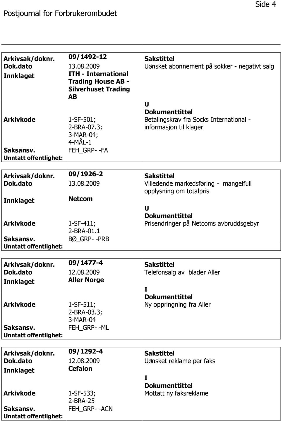 2009 Villedende markedsføring - mangelfull opplysning om totalpris nnklaget Netcom 1-SF-411; 2-BRA-01.1 Prisendringer på Netcoms avbruddsgebyr BØ_GRP- -PRB Arkivsak/doknr. 09/1477-4 Sakstittel Dok.