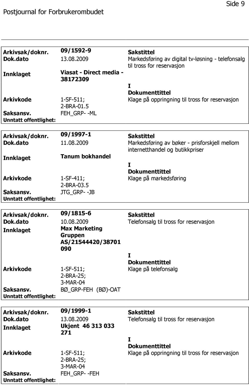 2009 Markedsføring av bøker - prisforskjell mellom internetthandel og butikkpriser nnklaget Tanum bokhandel 1-SF-411; 2-BRA-03.5 Klage på markedsføring JTG_GRP- -JB Arkivsak/doknr.