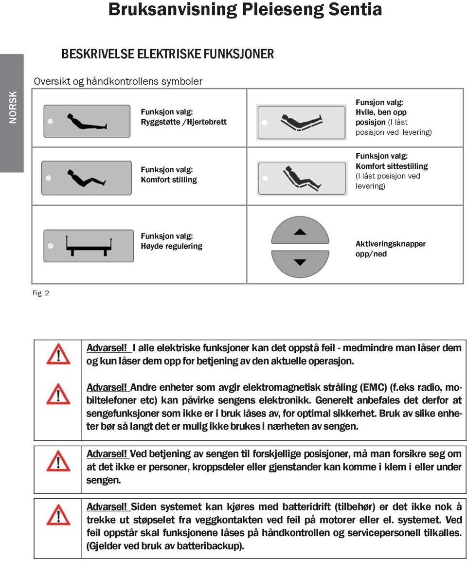 I alle elektriske funksjoner kan det oppstå feil - medmindre man låser dem og kun låser dem opp for betjening av den aktuelle operasjon. Advarsel!