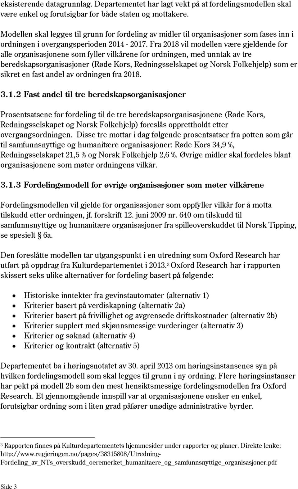 Fra 2018 vil modellen være gjeldende for alle organisasjonene som fyller vilkårene for ordningen, med unntak av tre beredskapsorganisasjoner (Røde Kors, Redningsselskapet og Norsk Folkehjelp) som er