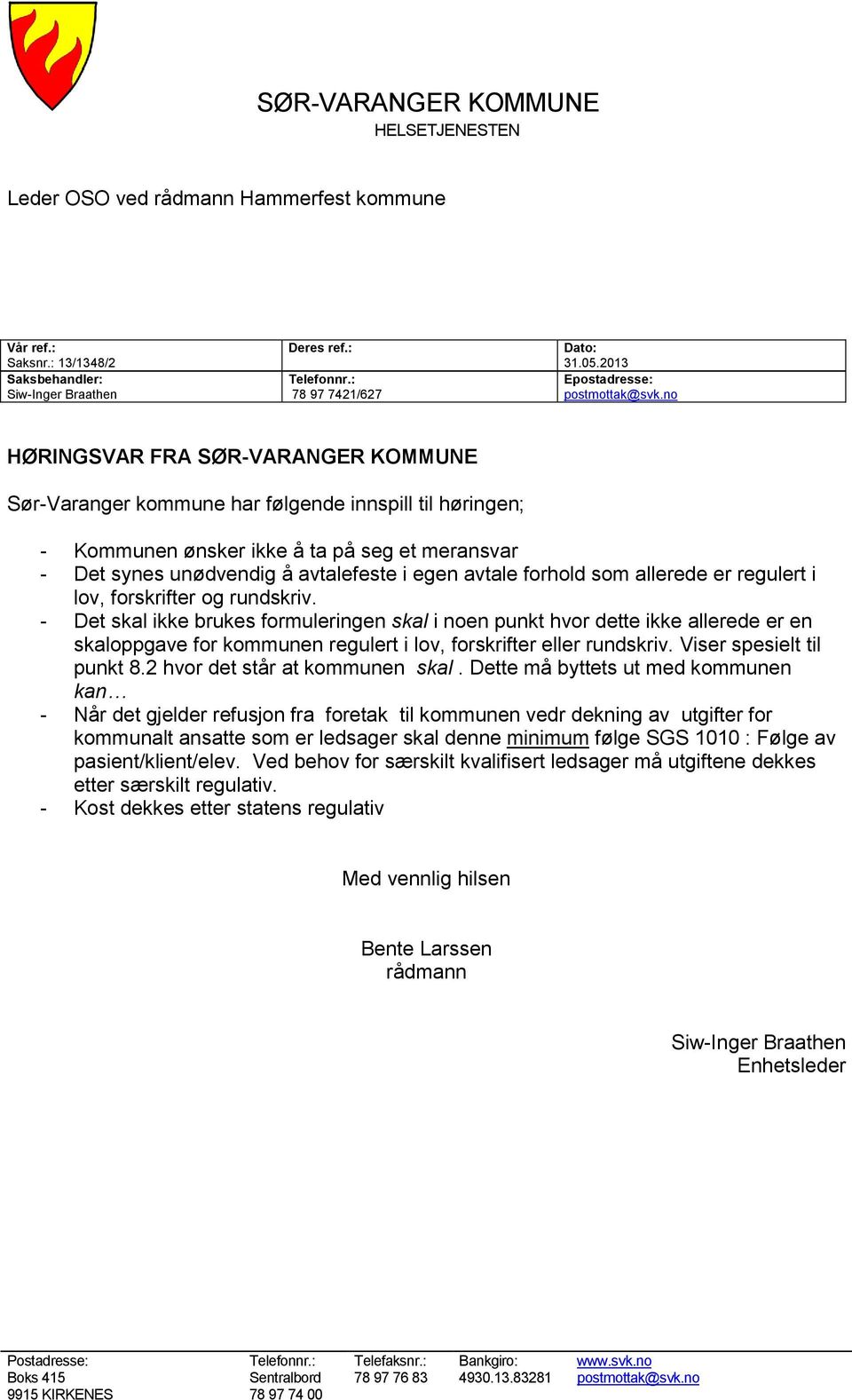 no HØRINGSVAR FRA SØR-VARANGER KOMMUNE Sør-Varanger kommune har følgende innspill til høringen; - Kommunen ønsker ikke å ta på seg et meransvar - Det synes unødvendig å avtalefeste i egen avtale