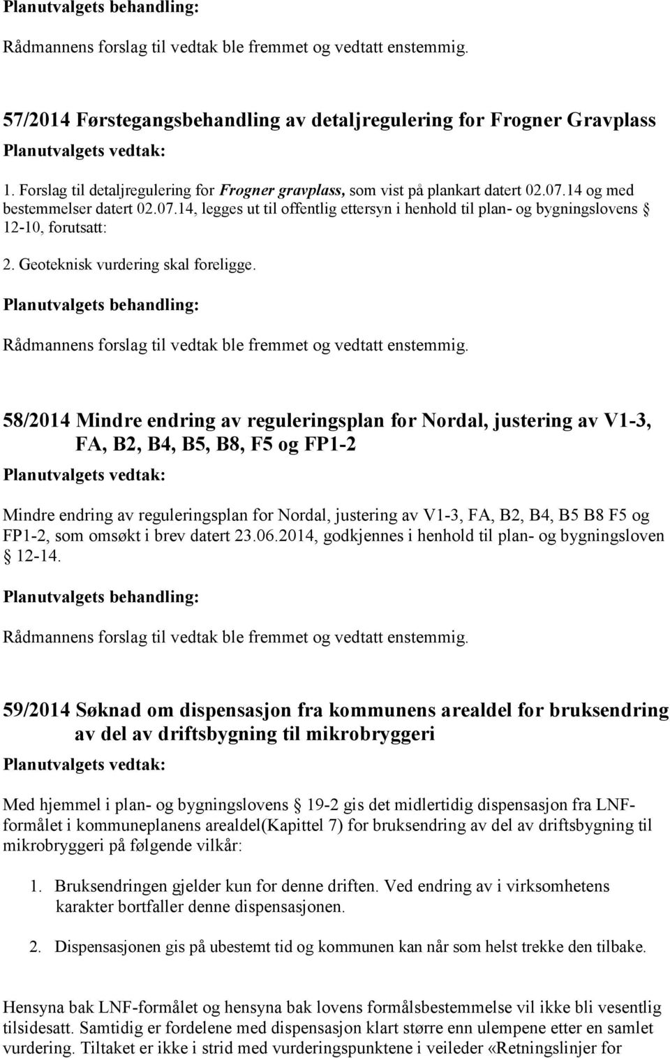 58/2014 Mindre endring av reguleringsplan for Nordal, justering av V1-3, FA, B2, B4, B5, B8, F5 og FP1-2 Mindre endring av reguleringsplan for Nordal, justering av V1-3, FA, B2, B4, B5 B8 F5 og