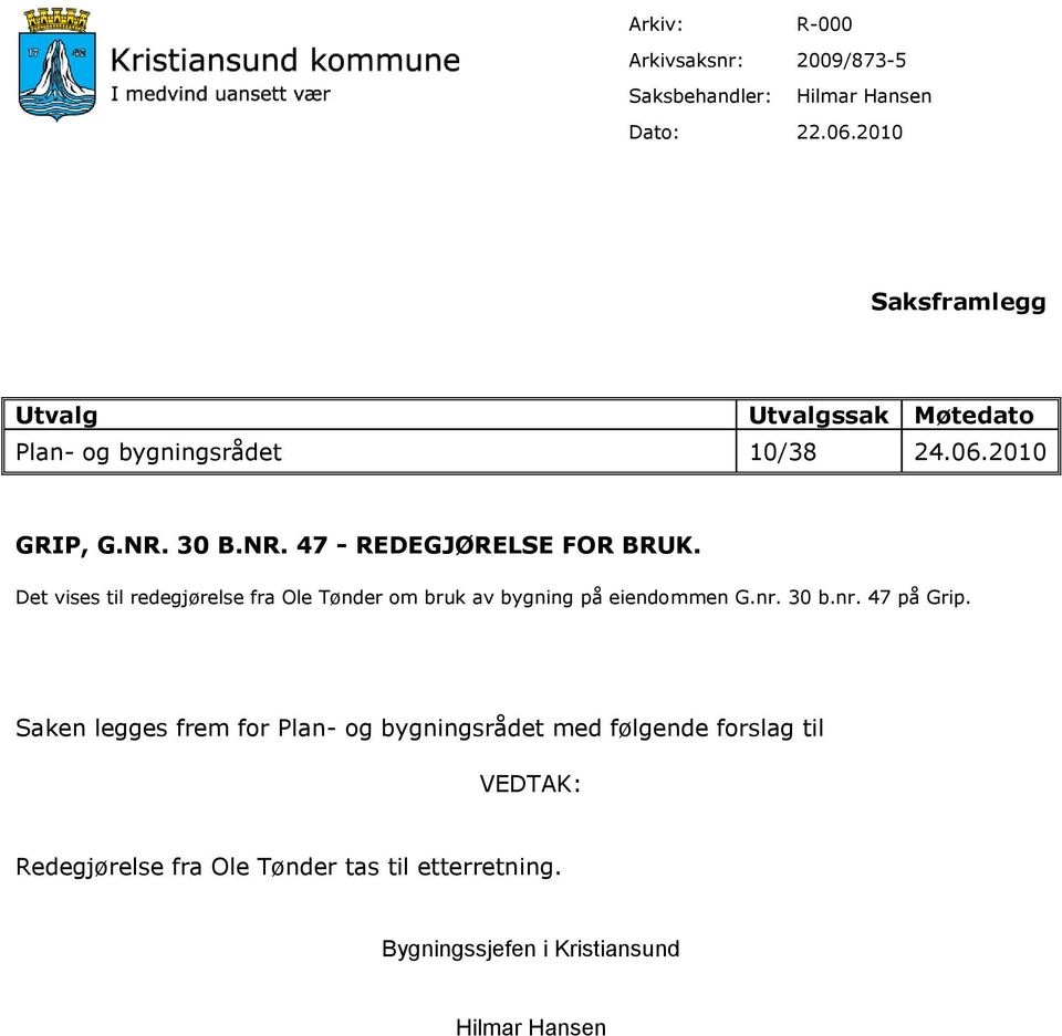 30 B.NR. 47 - REDEGJØRELSE FOR BRUK. Det vises til redegjørelse fra Ole Tønder om bruk av bygning på eiendommen G.nr.