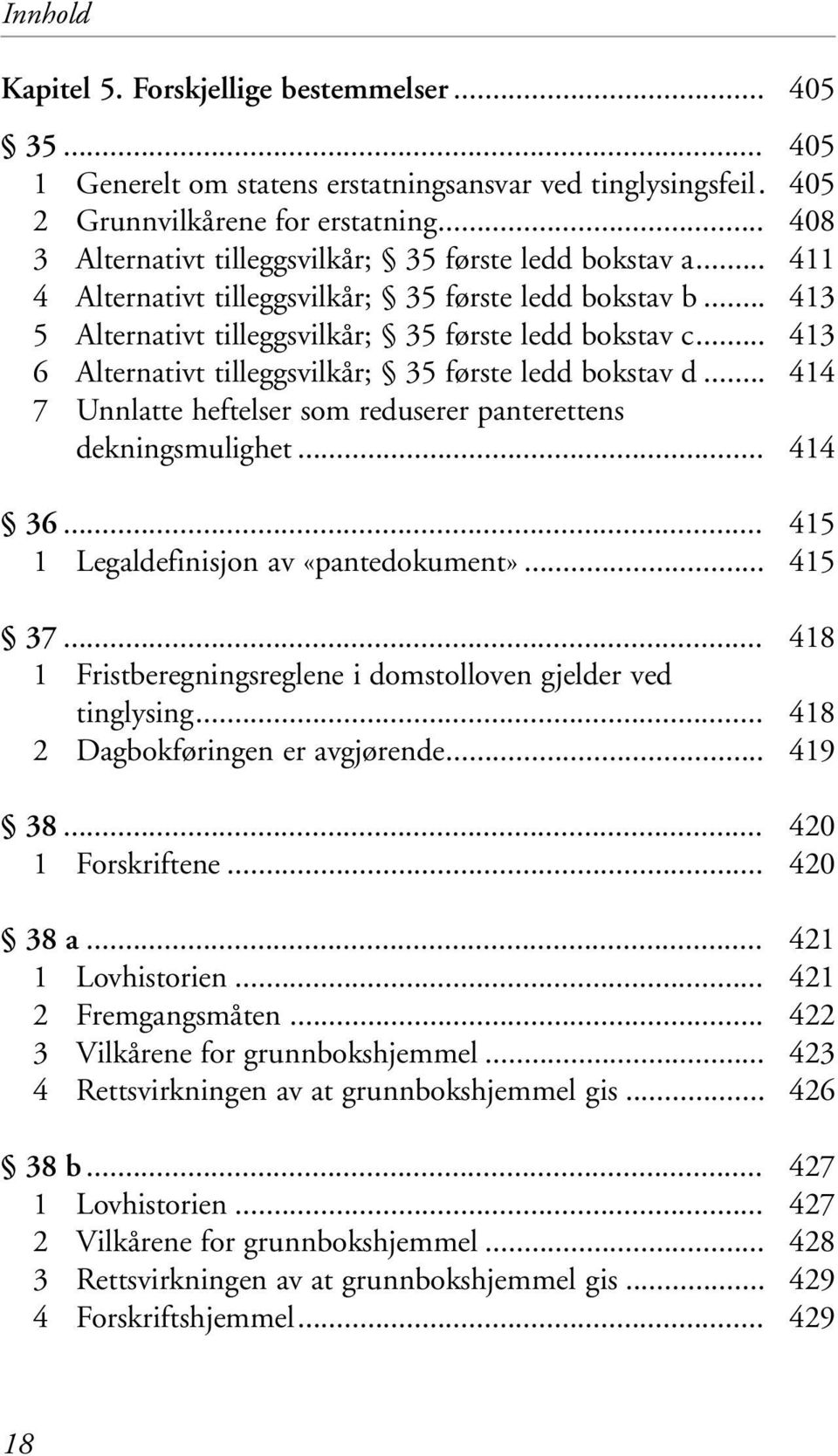 .. 7 Unnlatte heftelser som reduserer panterettens dekningsmulighet... 36... 1 Legaldefinisjon av «pantedokument»... 37... 1 Fristberegningsreglene i domstolloven gjelder ved tinglysing.