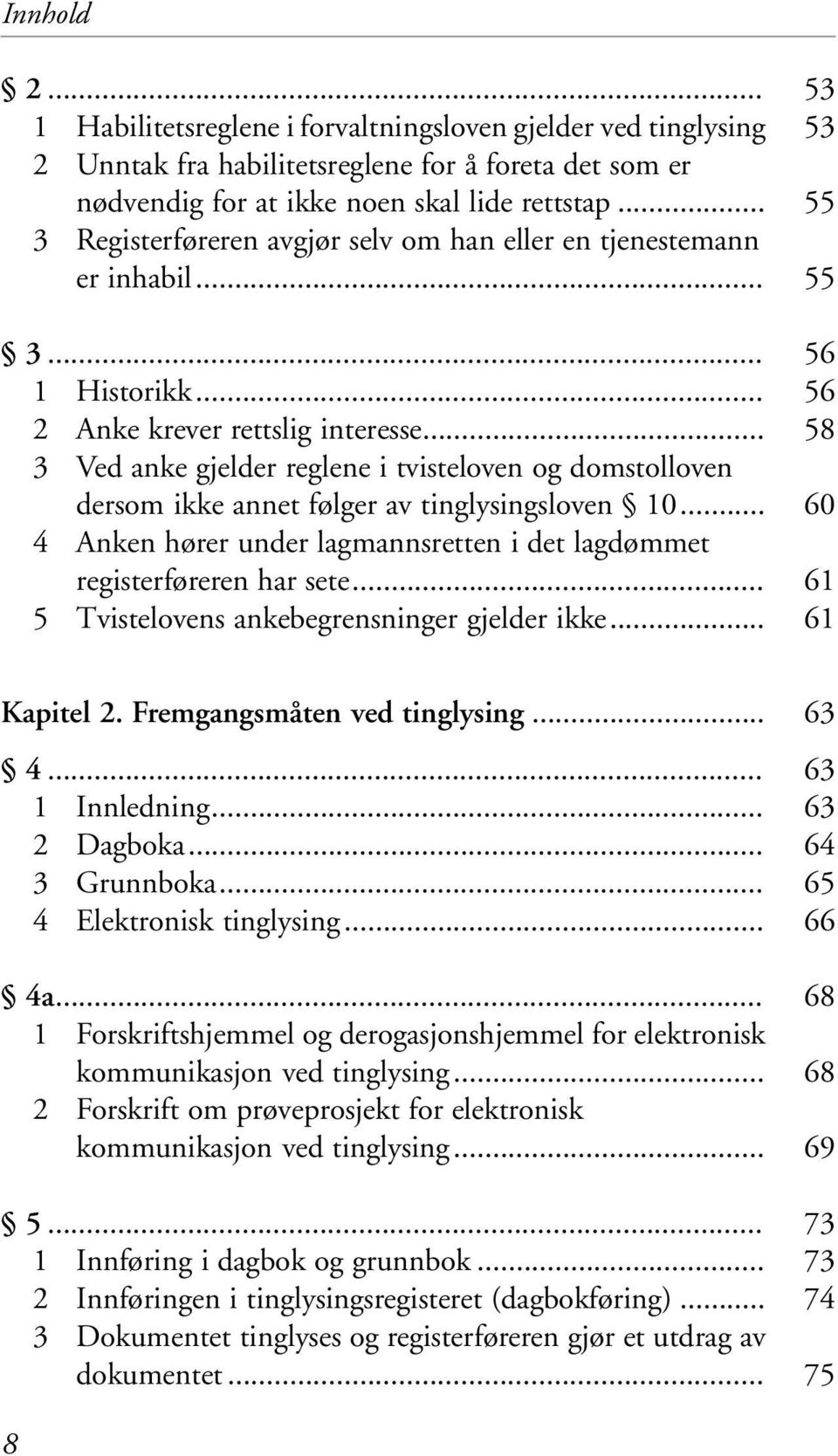 .. 3 Ved anke gjelder reglene i tvisteloven og domstolloven dersom ikke annet følger av tinglysingsloven 10... 4 Anken hører under lagmannsretten i det lagdømmet registerføreren har sete.