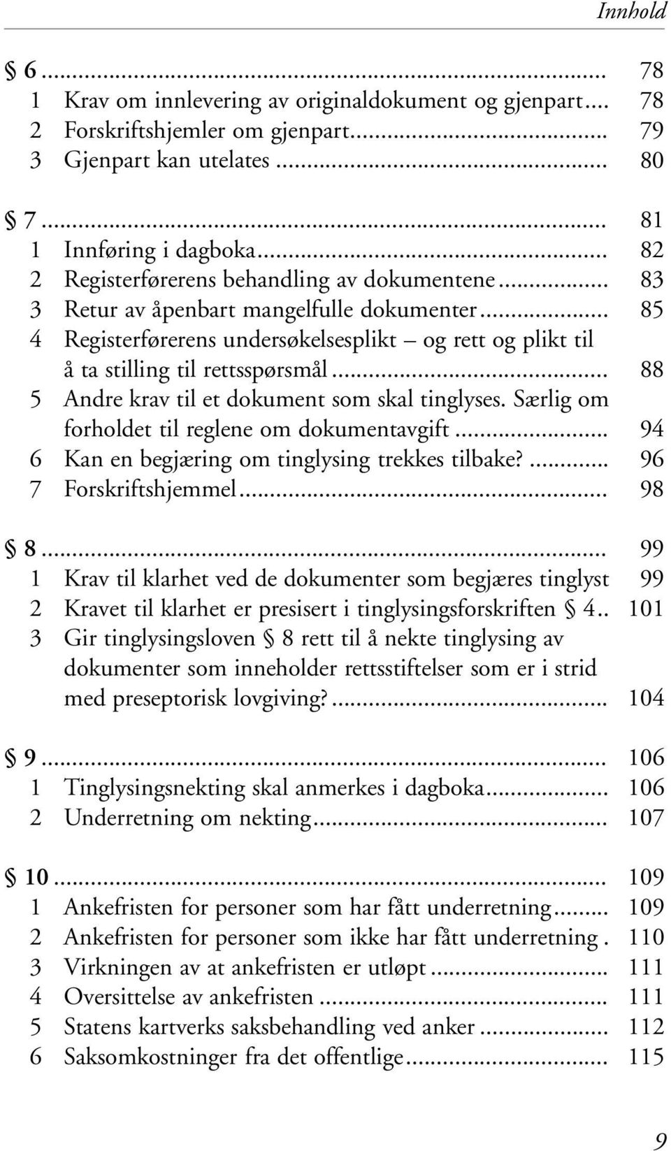 Særlig om forholdet til reglene om dokumentavgift... 6 Kan en begjæring om tinglysing trekkes tilbake?... 7 Forskriftshjemmel... 8.