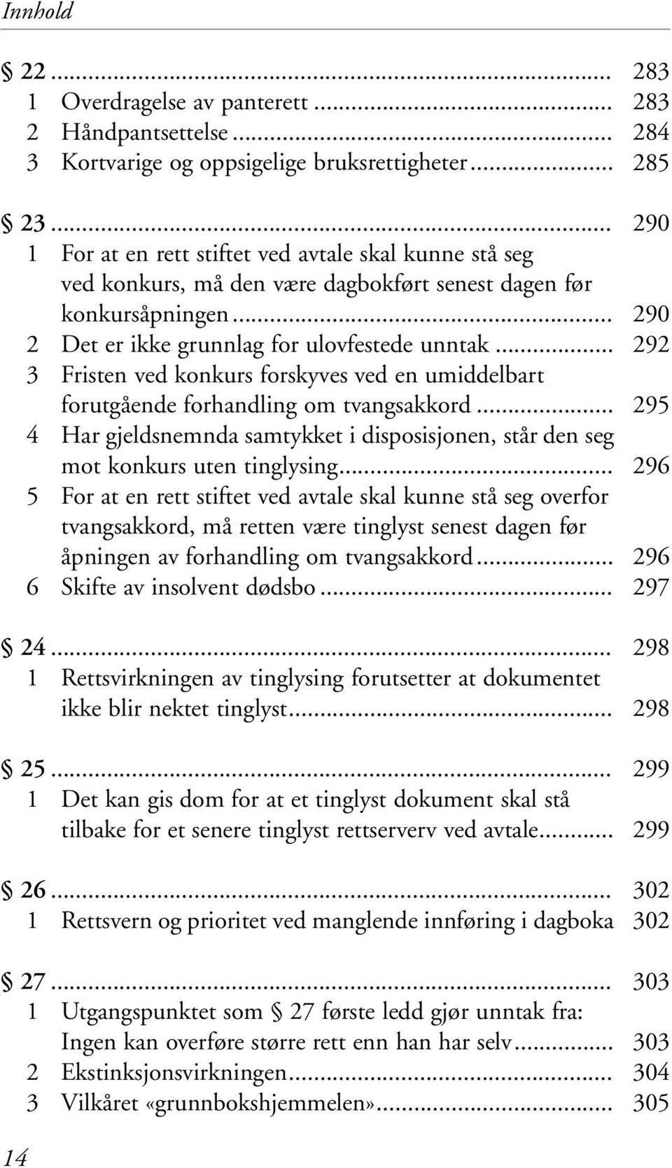 .. 3 Fristen ved konkurs forskyves ved en umiddelbart forutgående forhandling om tvangsakkord... 4 Har gjeldsnemnda samtykket i disposisjonen, står den seg mot konkurs uten tinglysing.