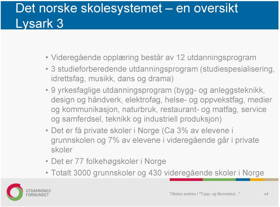 oppvekstfag, medier og kommunikasjon, naturbruk, restaurant- og matfag, service og samferdsel, teknikk og industriell produksjon) Det er få private skoler i