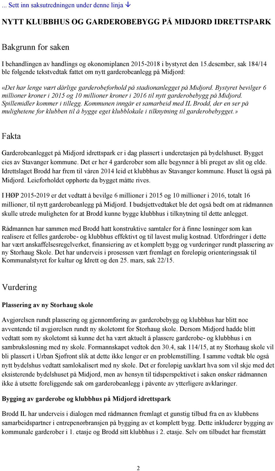 Bystyret bevilger 6 millioner kroner i 2015 og 10 millioner kroner i 2016 til nytt garderobebygg på Midjord. Spillemidler kommer i tillegg.