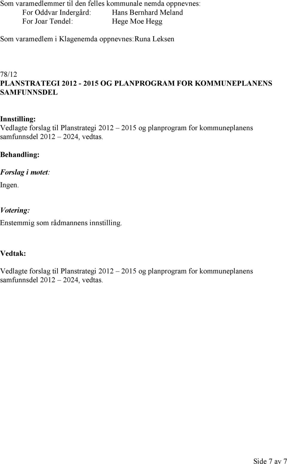 Vedlagte forslag til Planstrategi 2012 2015 og planprogram for kommuneplanens samfunnsdel 2012 2024, vedtas.