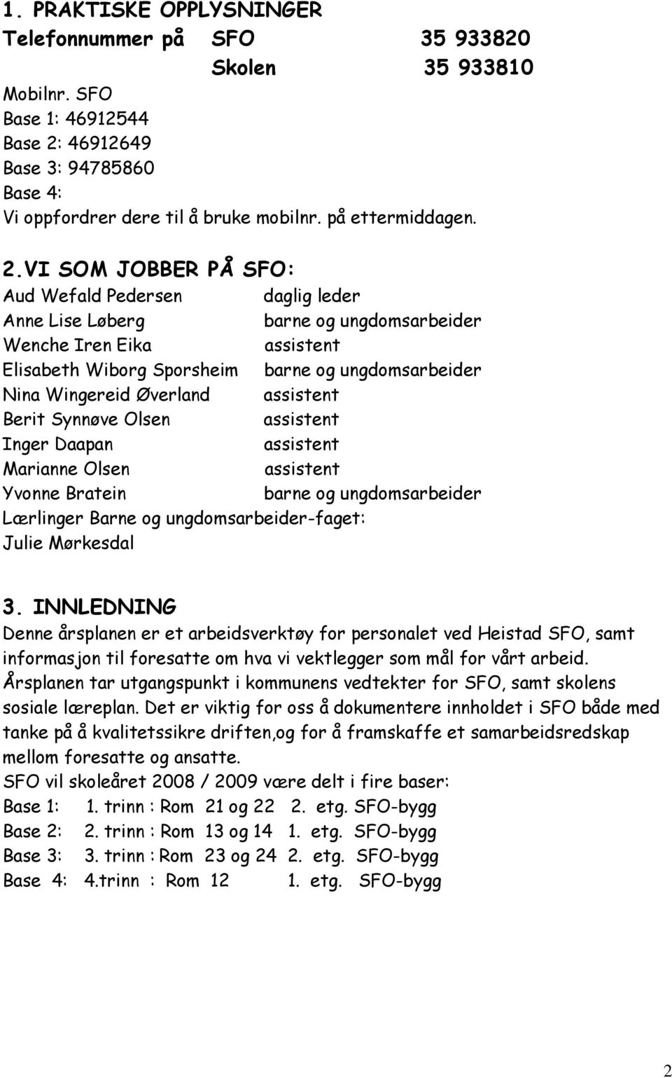 VI SOM JOBBER PÅ SFO: Aud Wefald Pedersen daglig leder Anne Lise Løberg barne og ungdomsarbeider Wenche Iren Eika assistent Elisabeth Wiborg Sporsheim barne og ungdomsarbeider Nina Wingereid Øverland