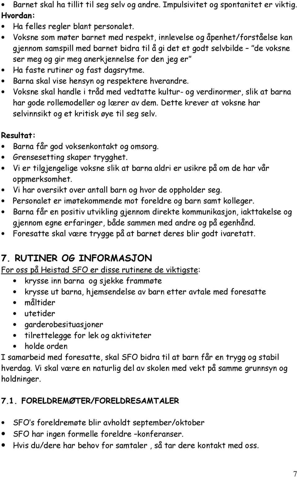 faste rutiner og fast dagsrytme. Barna skal vise hensyn og respektere hverandre. Voksne skal handle i tråd med vedtatte kultur- og verdinormer, slik at barna har gode rollemodeller og lærer av dem.