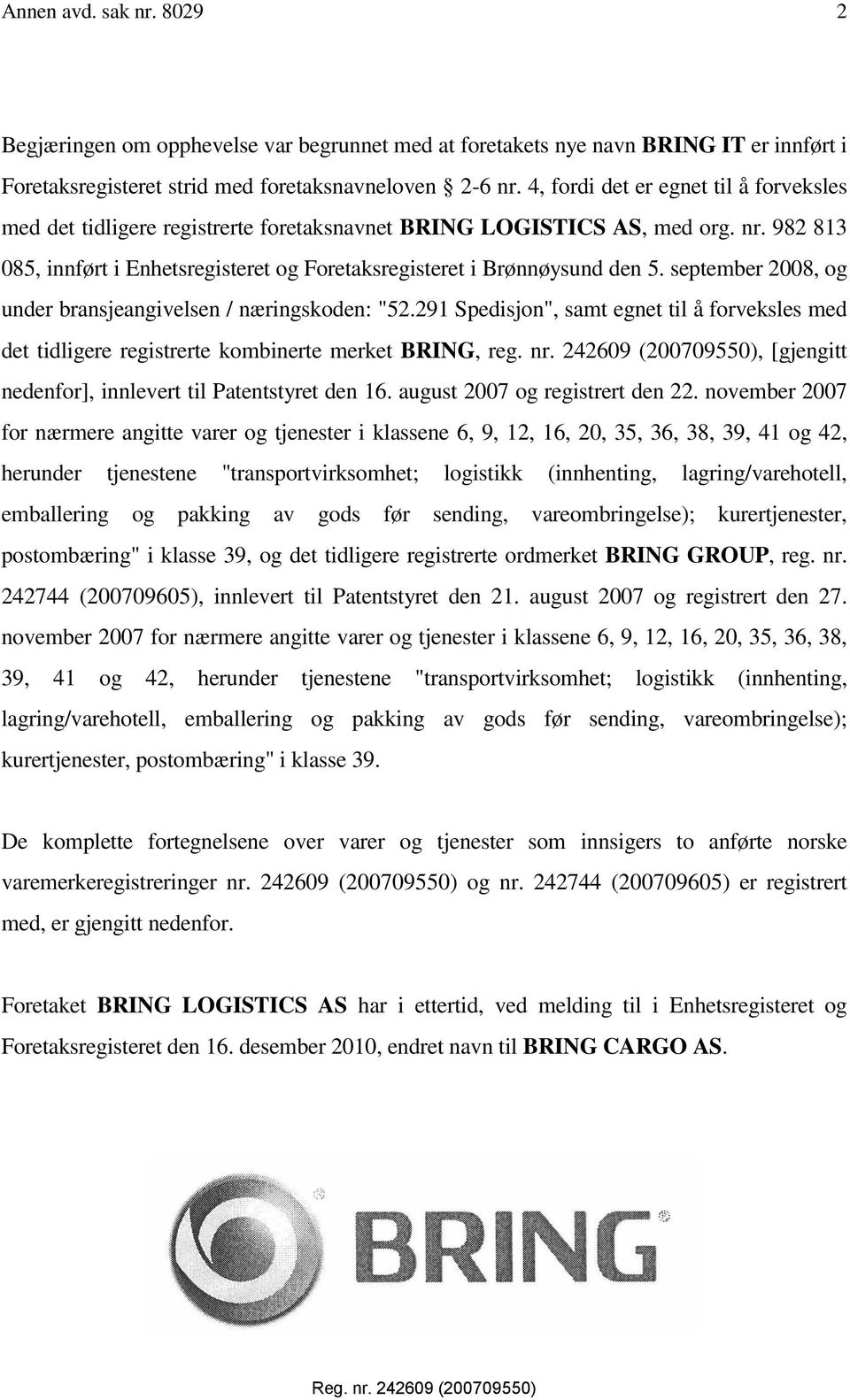 september 2008, og under bransjeangivelsen / næringskoden: "52.291 Spedisjon", samt egnet til å forveksles med det tidligere registrerte kombinerte merket BRING, reg. nr.