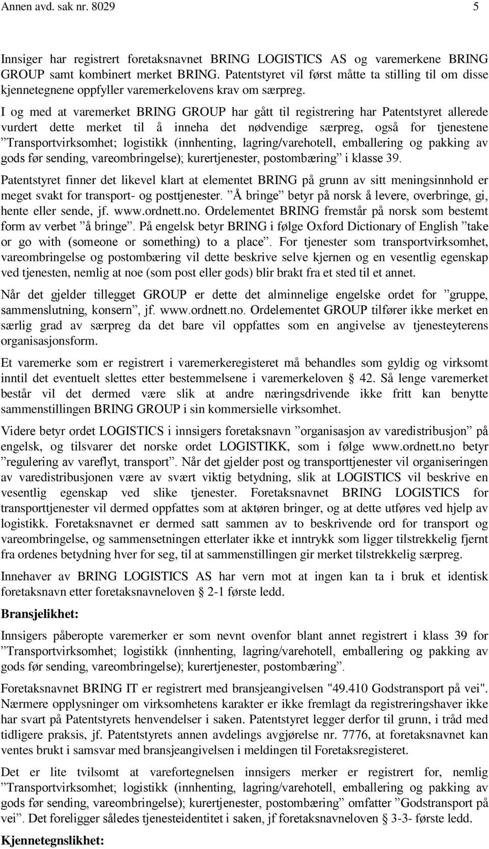 I og med at varemerket BRING GROUP har gått til registrering har Patentstyret allerede vurdert dette merket til å inneha det nødvendige særpreg, også for tjenestene Transportvirksomhet; logistikk