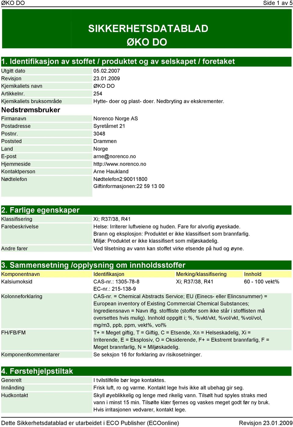 3048 Poststed Drammen Land Norge E-post arne@norenco.no Hjemmeside http://www.norenco.no Kontaktperson Arne Haukland Nødtelefon Nødtelefon2:90011800 Giftinformasjonen:22 59 13 00 2.