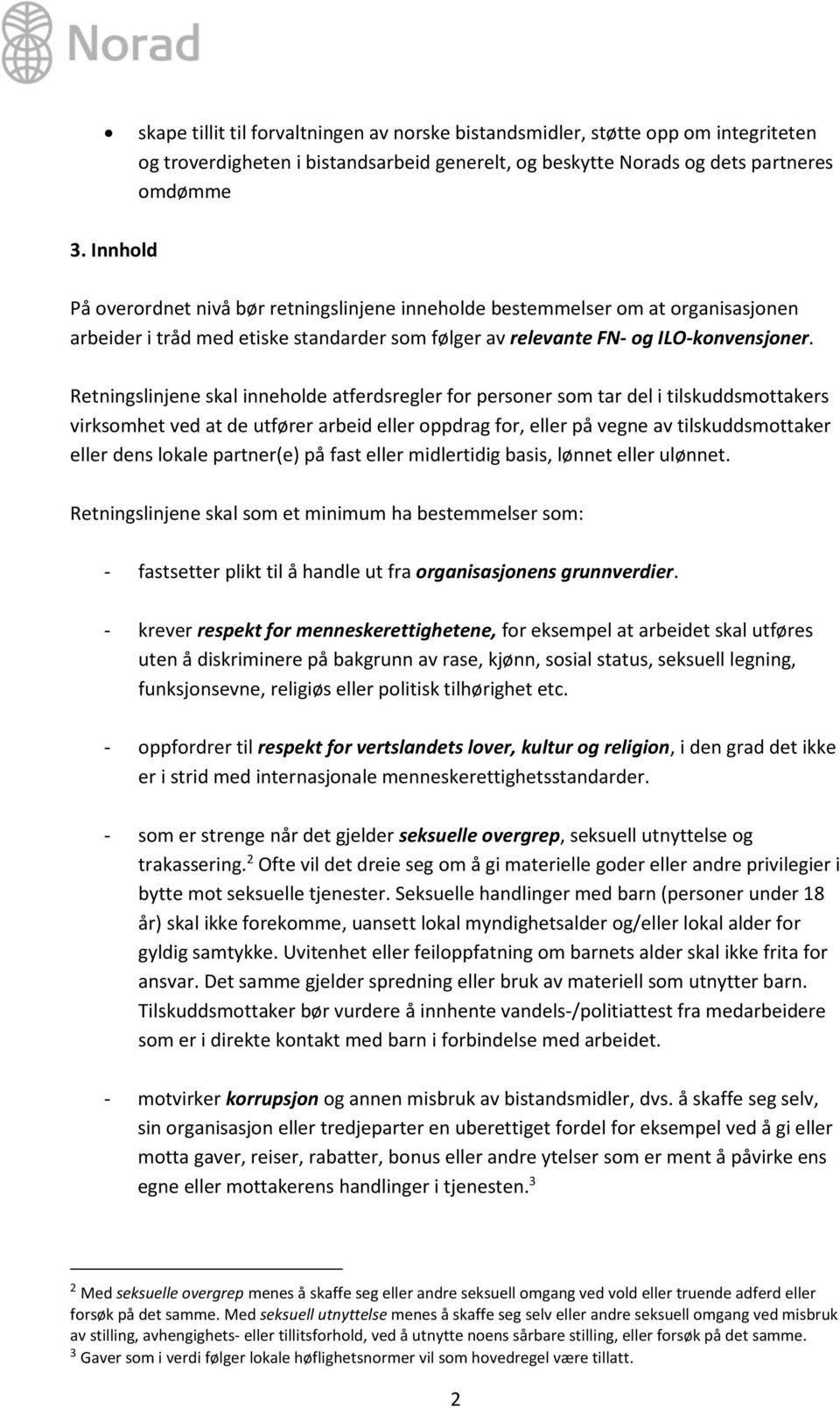 Retningslinjene skal inneholde atferdsregler for personer som tar del i tilskuddsmottakers virksomhet ved at de utfører arbeid eller oppdrag for, eller på vegne av tilskuddsmottaker eller dens lokale