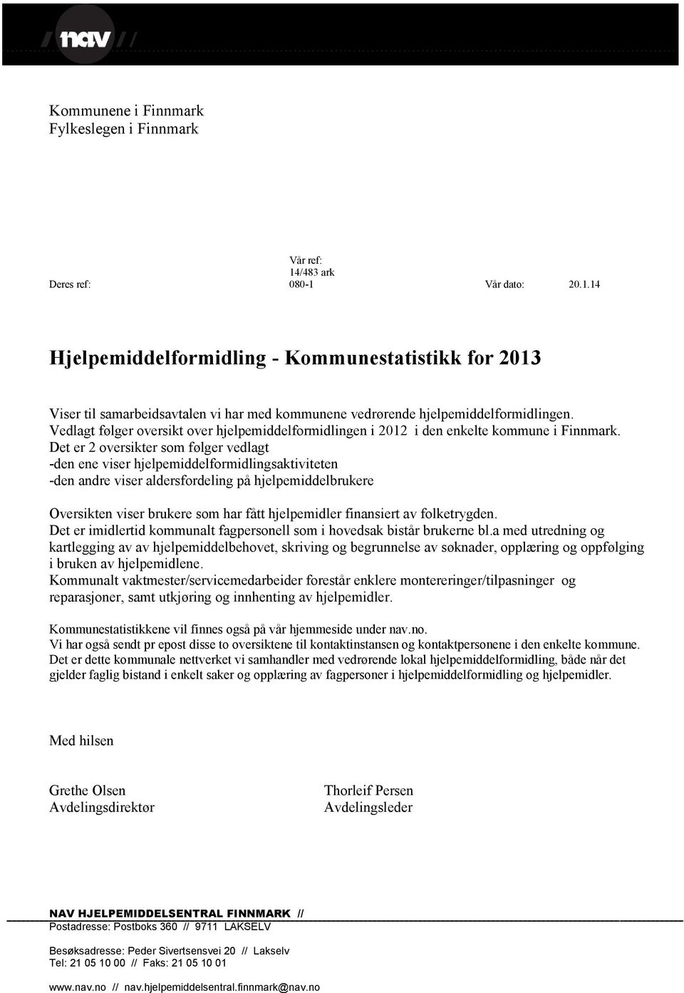 Vedlagt følger oversikt over hjelpemiddelformidlingen i 2012 i den enkelte kommune i Finnmark.