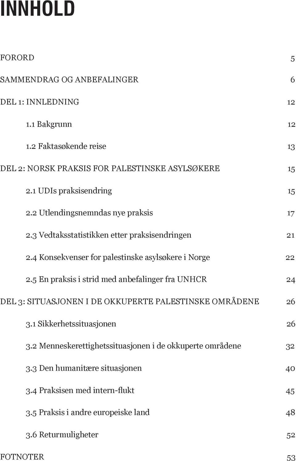 3 Vedtaksstatistikken etter praksisendringen 21 2.4 Konsekvenser for palestinske asylsøkere i Norge 22 2.