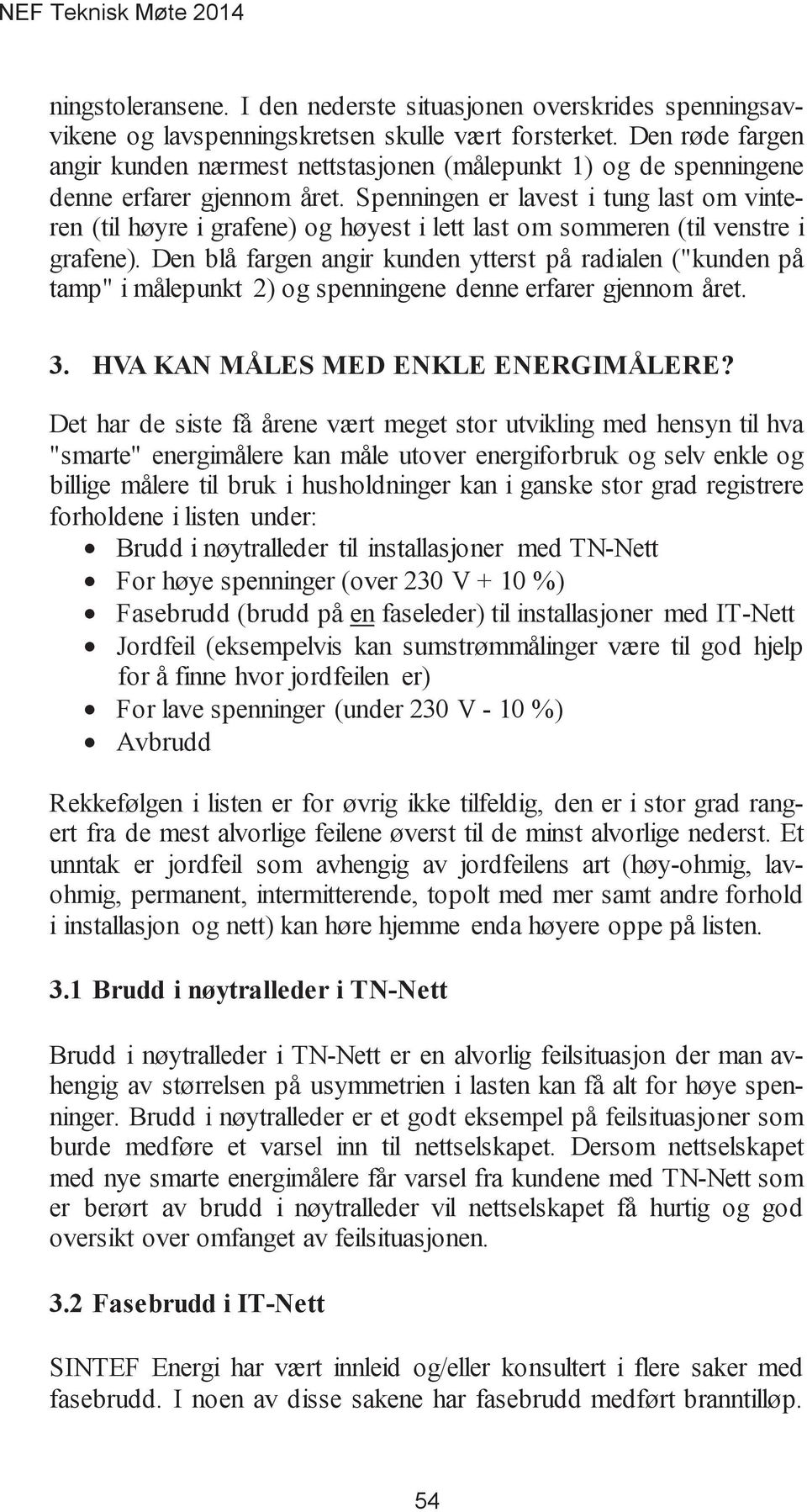 Spenningen er lavest i tung last om vinteren (til høyre i grafene) og høyest i lett last om sommeren (til venstre i grafene).