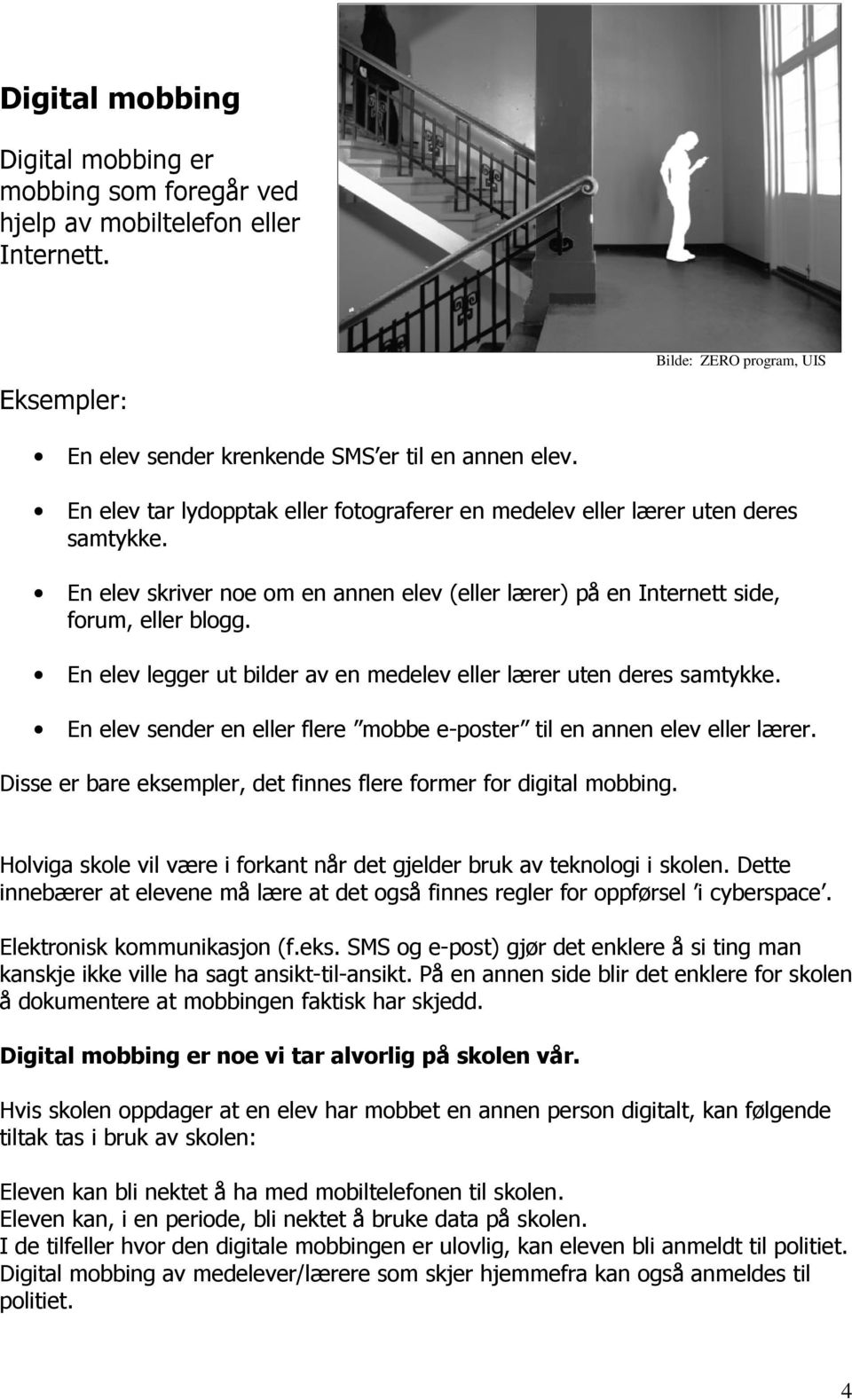 En elev legger ut bilder av en medelev eller lærer uten deres samtykke. En elev sender en eller flere mobbe e-poster til en annen elev eller lærer.