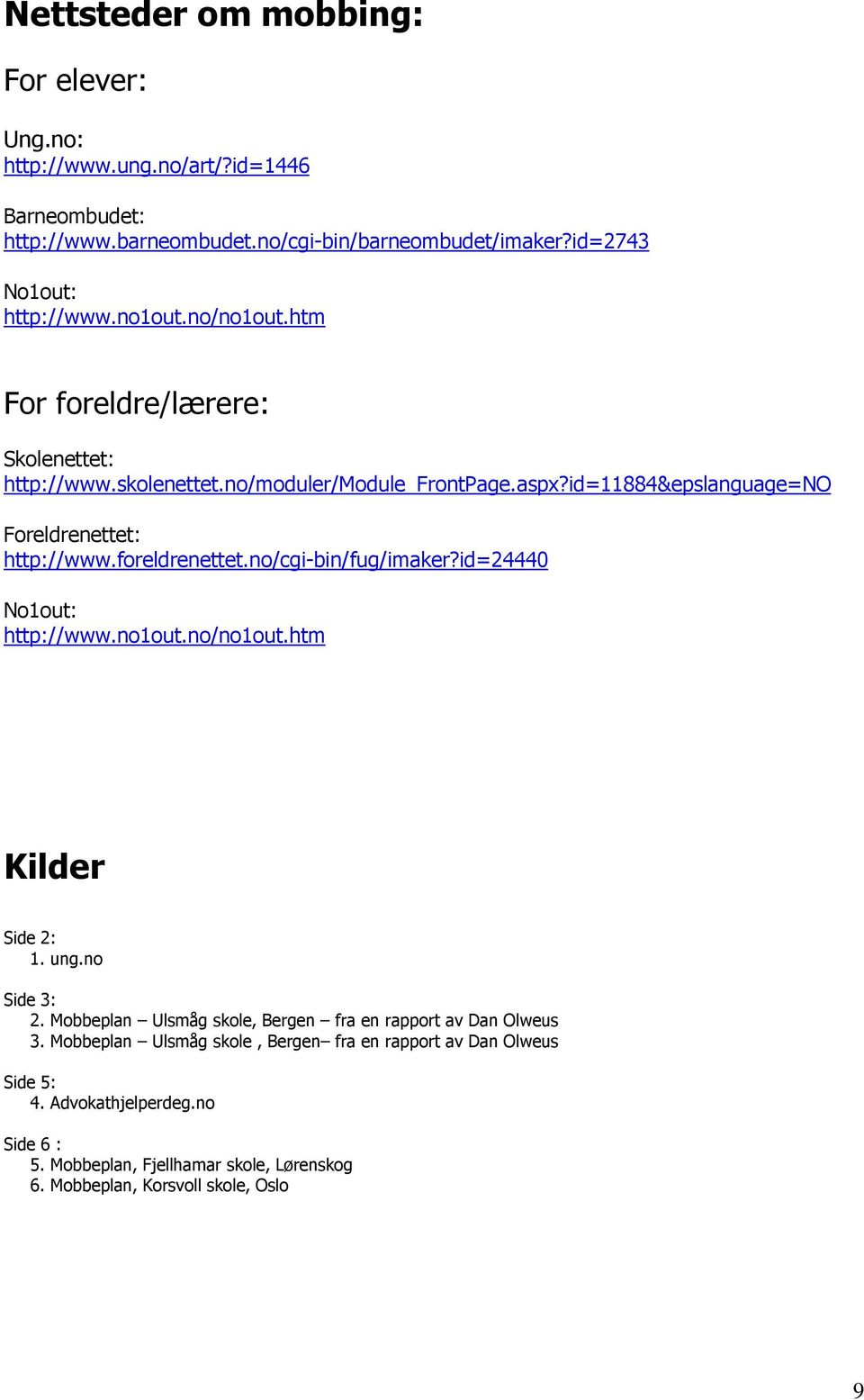 foreldrenettet.no/cgi-bin/fug/imaker?id=24440 No1out: http://www.no1out.no/no1out.htm Kilder Side 2: 1. ung.no Side 3: 2.