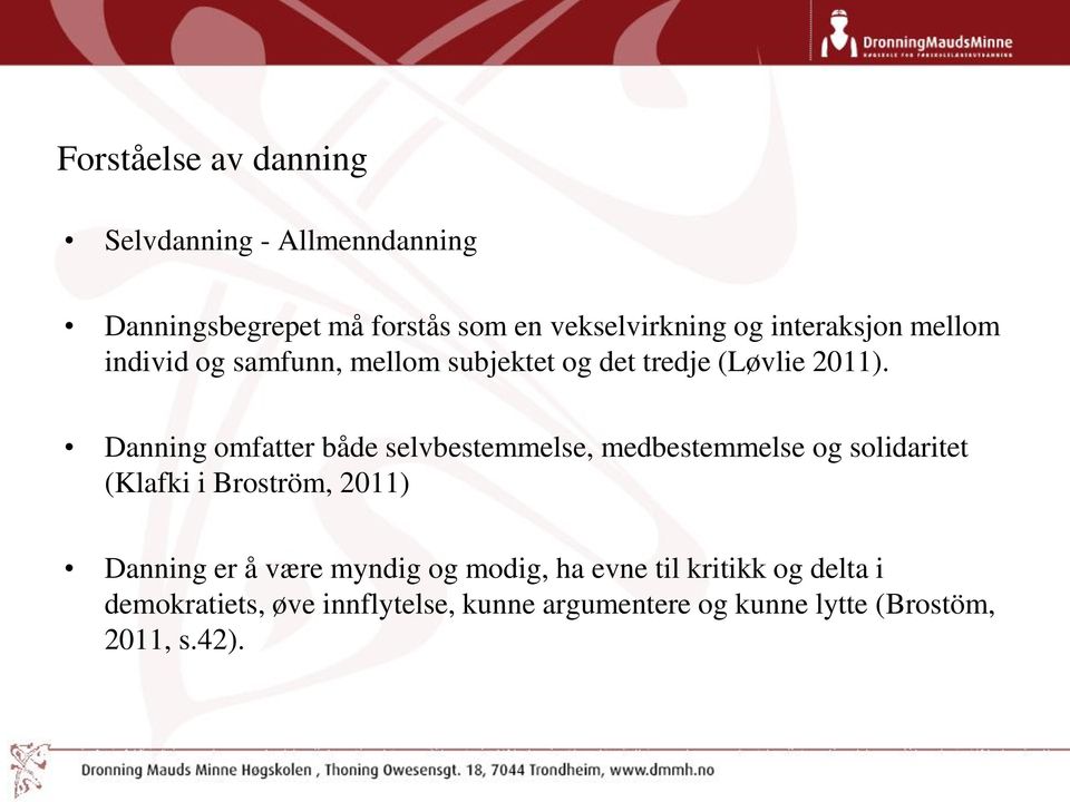 Danning omfatter både selvbestemmelse, medbestemmelse og solidaritet (Klafki i Broström, 2011) Danning er å