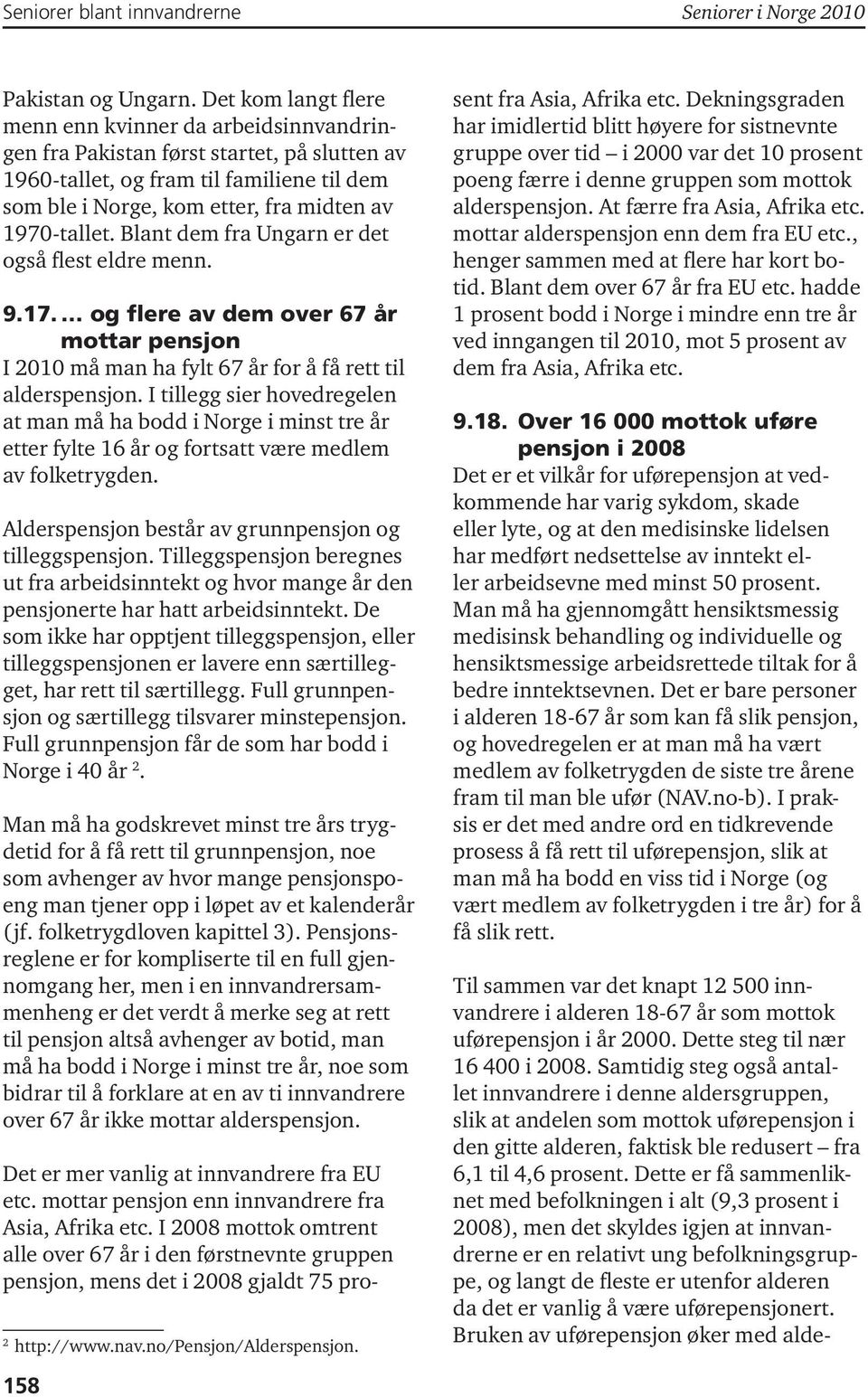 Blant dem fra Ungarn er det også flest eldre menn. 9.17. og flere av dem over 67 år mottar pensjon I 2010 må man ha fylt 67 år for å få rett til alderspensjon.