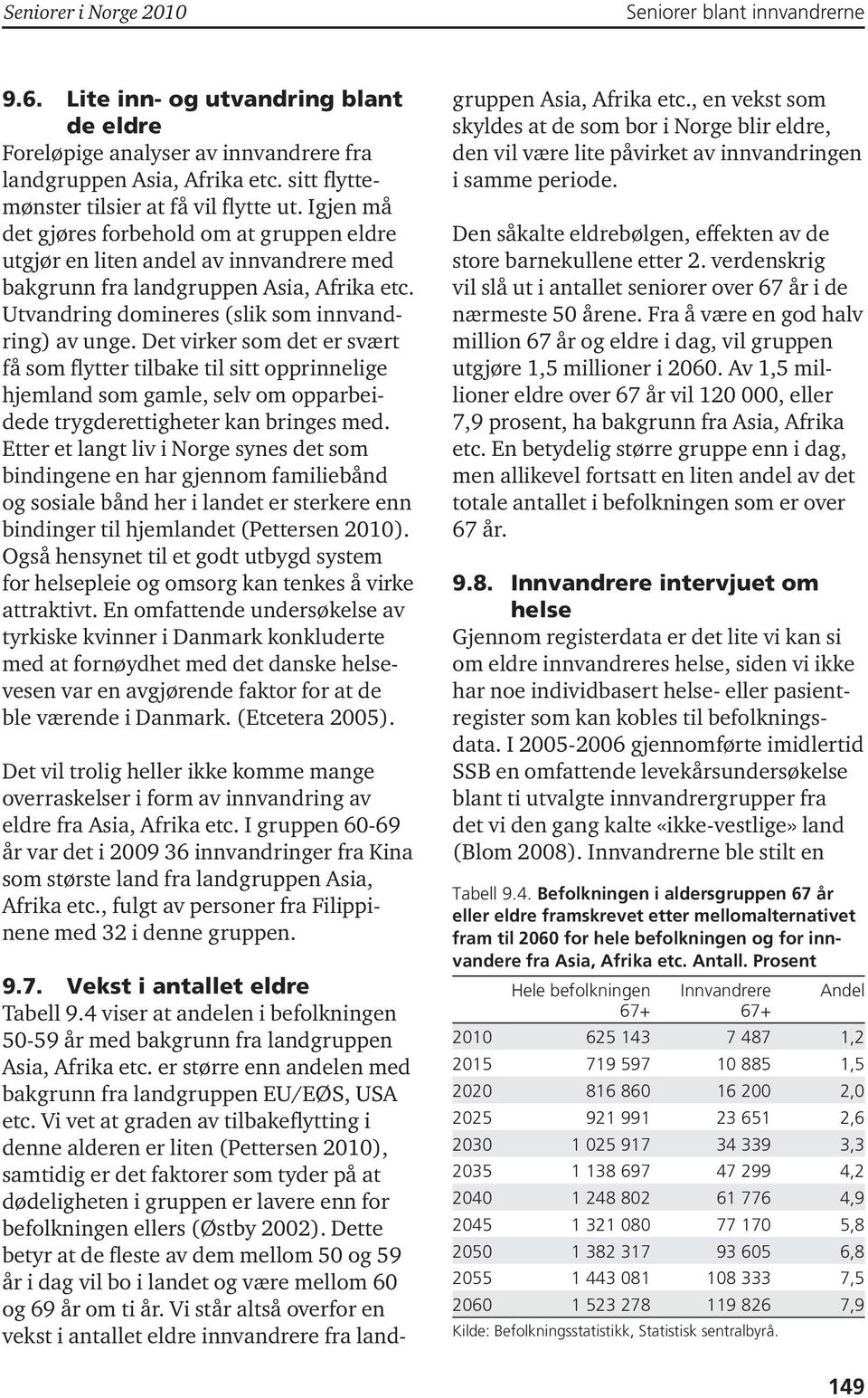 Det virker som det er svært få som flytter tilbake til sitt opprinnelige hjemland som gamle, selv om opparbeidede trygderettigheter kan bringes med.