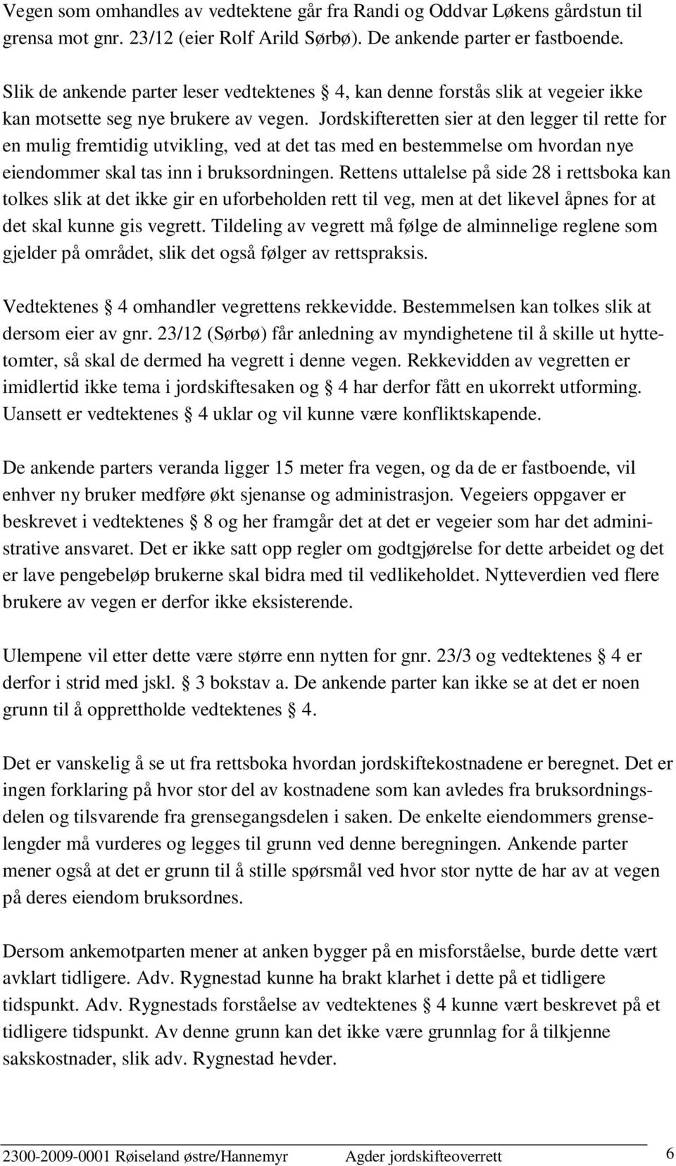 Jordskifteretten sier at den legger til rette for en mulig fremtidig utvikling, ved at det tas med en bestemmelse om hvordan nye eiendommer skal tas inn i bruksordningen.