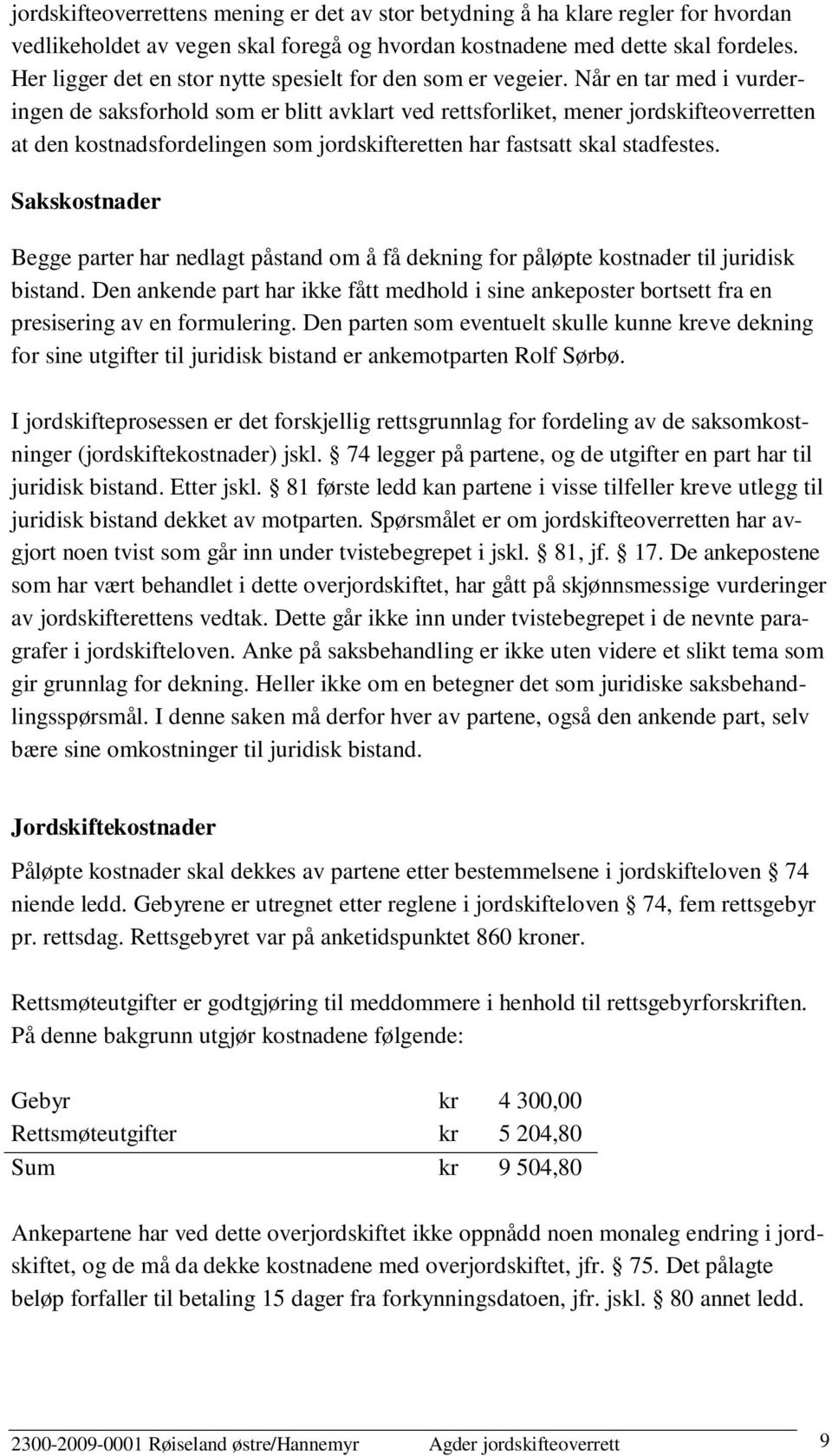 Når en tar med i vurderingen de saksforhold som er blitt avklart ved rettsforliket, mener jordskifteoverretten at den kostnadsfordelingen som jordskifteretten har fastsatt skal stadfestes.