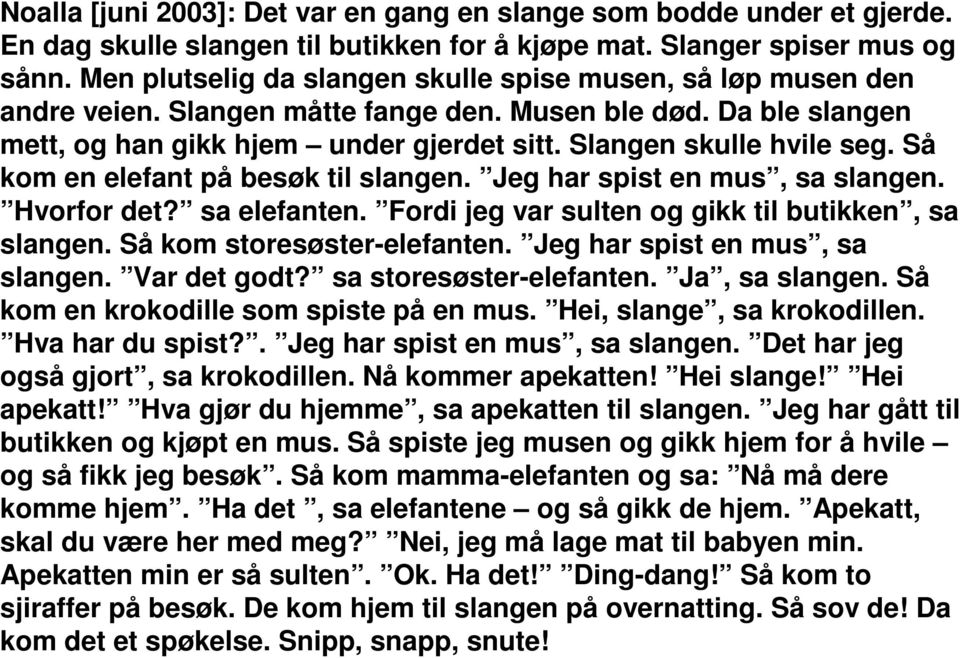 Så kom en elefant på besøk til slangen. Jeg har spist en mus, sa slangen. Hvorfor det? sa elefanten. Fordi jeg var sulten og gikk til butikken, sa slangen. Så kom storesøster-elefanten.