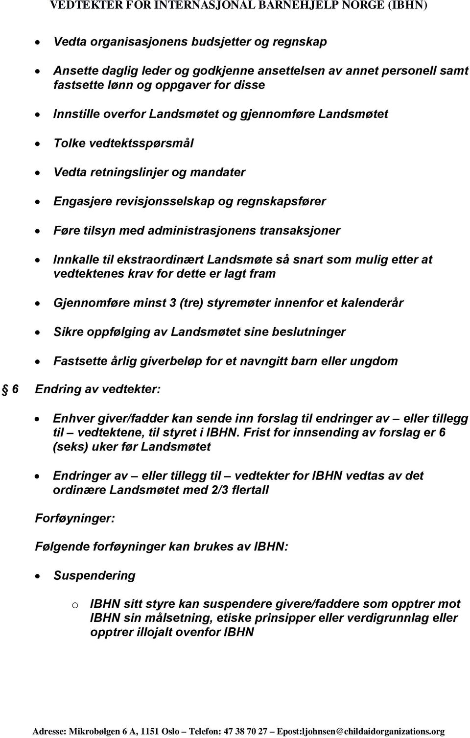 så snart som mulig etter at vedtektenes krav for dette er lagt fram Gjennomføre minst 3 (tre) styremøter innenfor et kalenderår Sikre oppfølging av Landsmøtet sine beslutninger Fastsette årlig