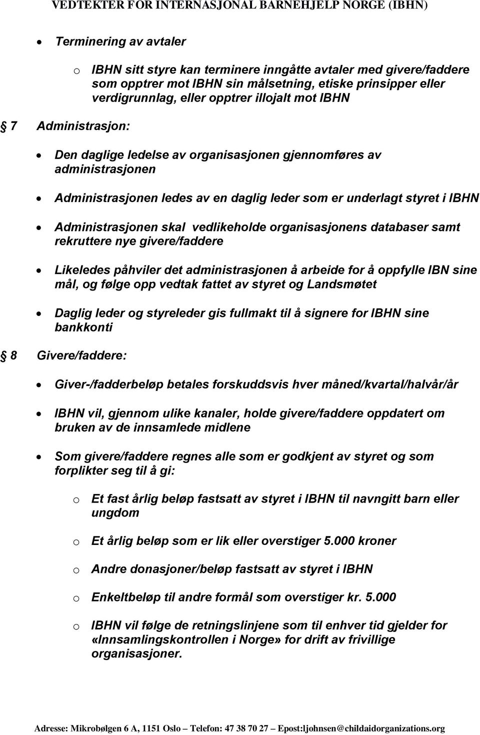 organisasjonens databaser samt rekruttere nye givere/faddere Likeledes påhviler det administrasjonen å arbeide for å oppfylle IBN sine mål, og følge opp vedtak fattet av styret og Landsmøtet Daglig