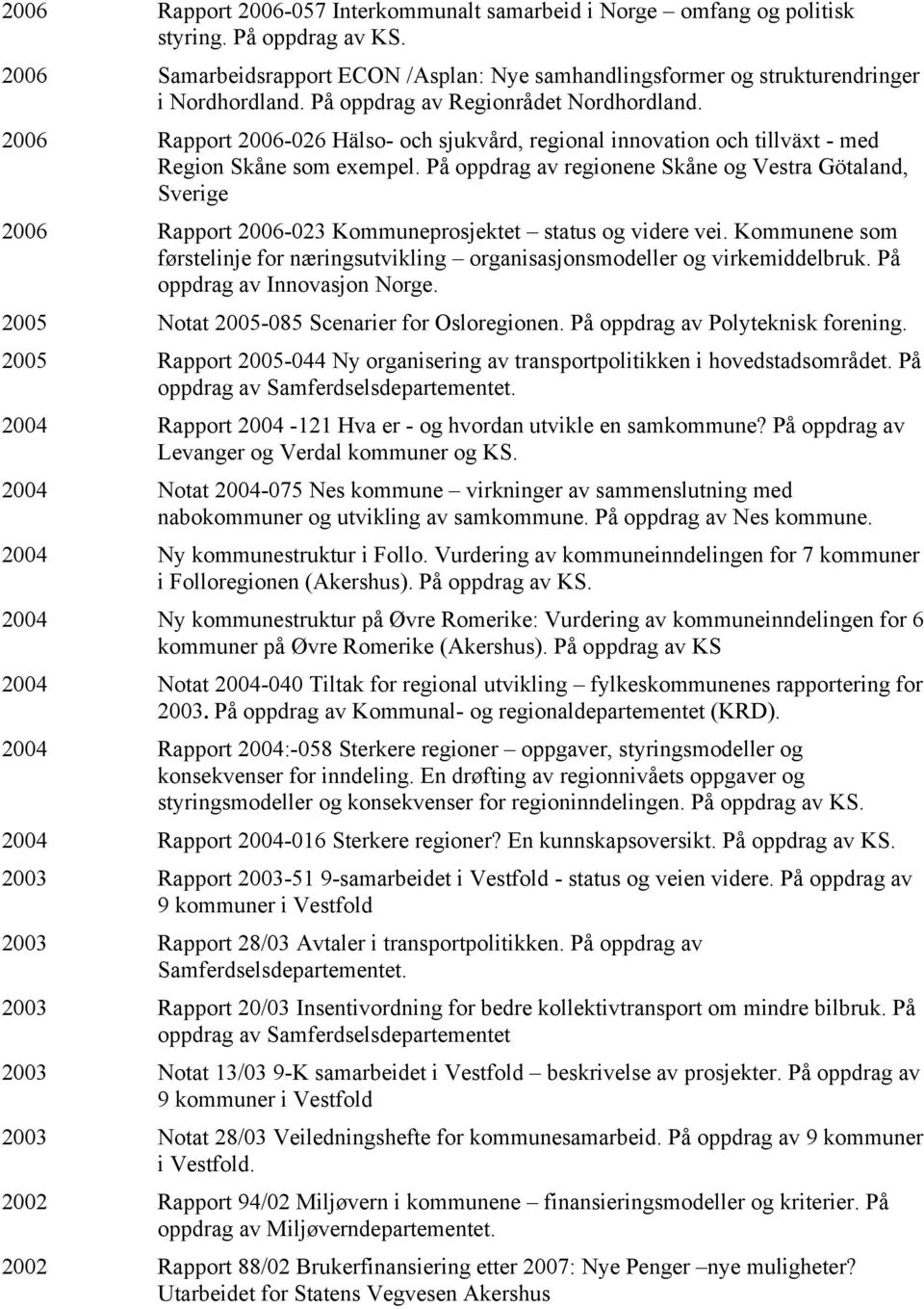 På oppdrag av regionene Skåne og Vestra Götaland, Sverige 2006 Rapport 2006-023 Kommuneprosjektet status og videre vei.
