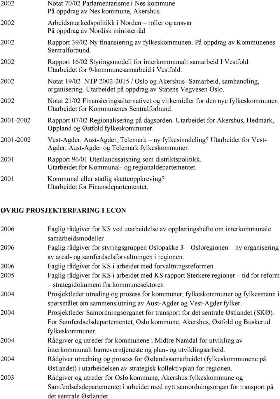 2002 Notat 19/02 NTP 2002-2015 / Oslo og Akershus- Samarbeid, samhandling, organisering. Utarbeidet på oppdrag av Statens Vegvesen Oslo.