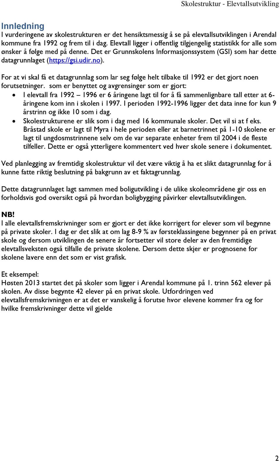 For at vi skal få et datagrunnlag som lar seg følge helt tilbake til 1992 er det gjort noen forutsetninger.