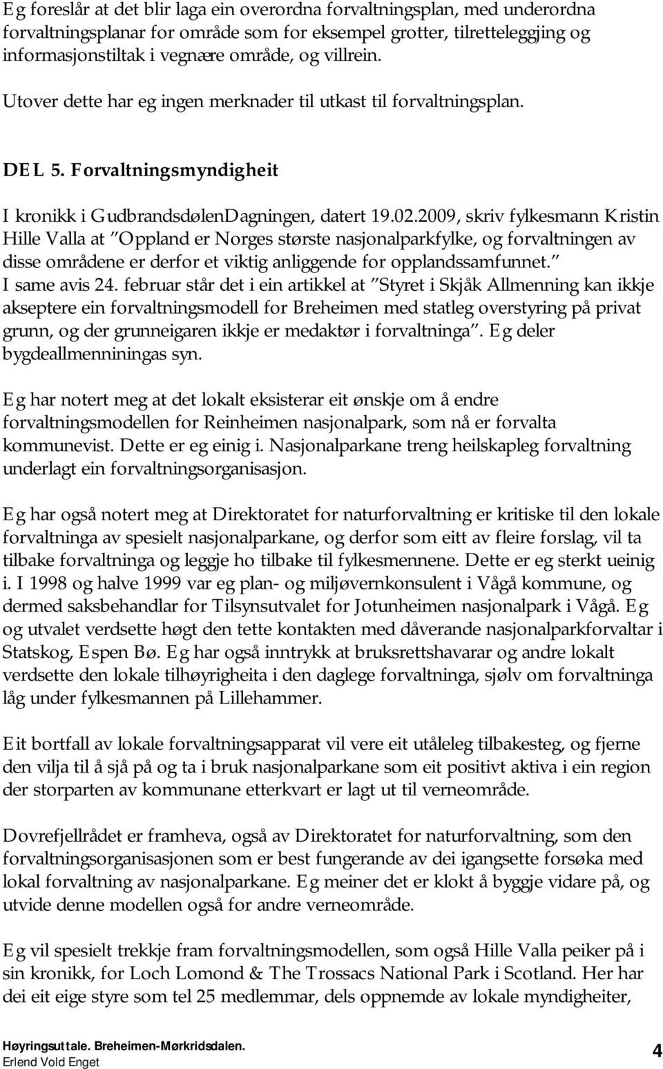 2009, skriv fylkesmann Kristin Hille Valla at Oppland er Norges største nasjonalparkfylke, og forvaltningen av disse områdene er derfor et viktig anliggende for opplandssamfunnet. I same avis 24.