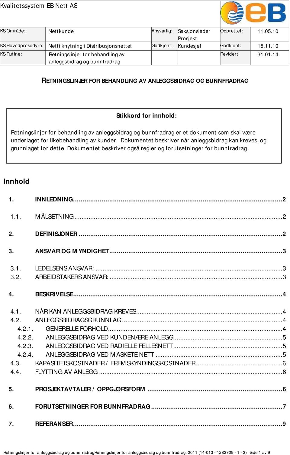 likebehandling av kunder. Dokumentet beskriver når anleggsbidrag kan kreves, og grunnlaget for dette. Dokumentet beskriver også regler og forutsetninger for bunnfradrag. Innhold 1. INNLEDNING... 2 1.