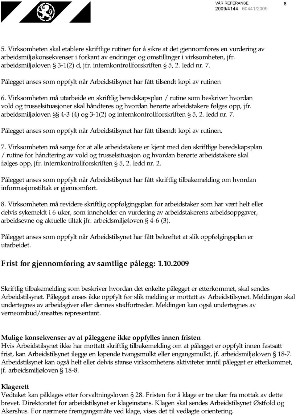 Virksomheten må utarbeide en skriftlig beredskapsplan / rutine som beskriver hvordan vold og trusselsituasjoner skal håndteres og hvordan berørte arbeidstakere følges opp, jfr.