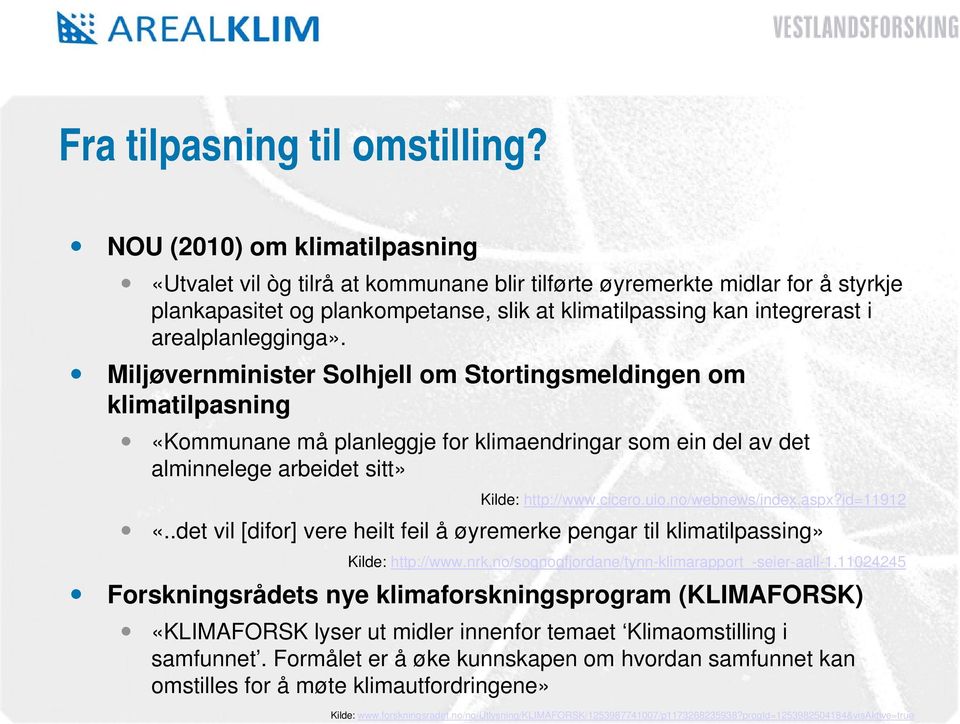 arealplanlegginga». Miljøvernminister Solhjell om Stortingsmeldingen om klimatilpasning «Kommunane må planleggje for klimaendringar som ein del av det alminnelege arbeidet sitt» Kilde: http://www.