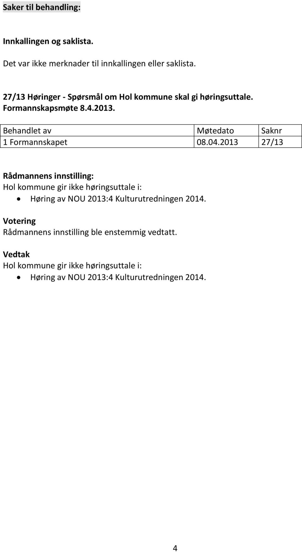 Behandlet av Møtedato Saknr 1 Formannskapet 08.04.