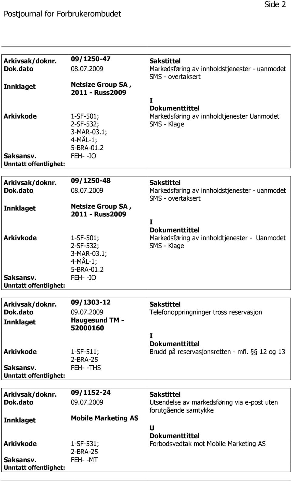 2 FEH- -O Markedsføring av innholdtjenester anmodet SMS - Klage Arkivsak/doknr. 09/1250-48 Sakstittel Dok.dato 08.07.2 FEH- -O Markedsføring av innholdtjenester - anmodet SMS - Klage Arkivsak/doknr.