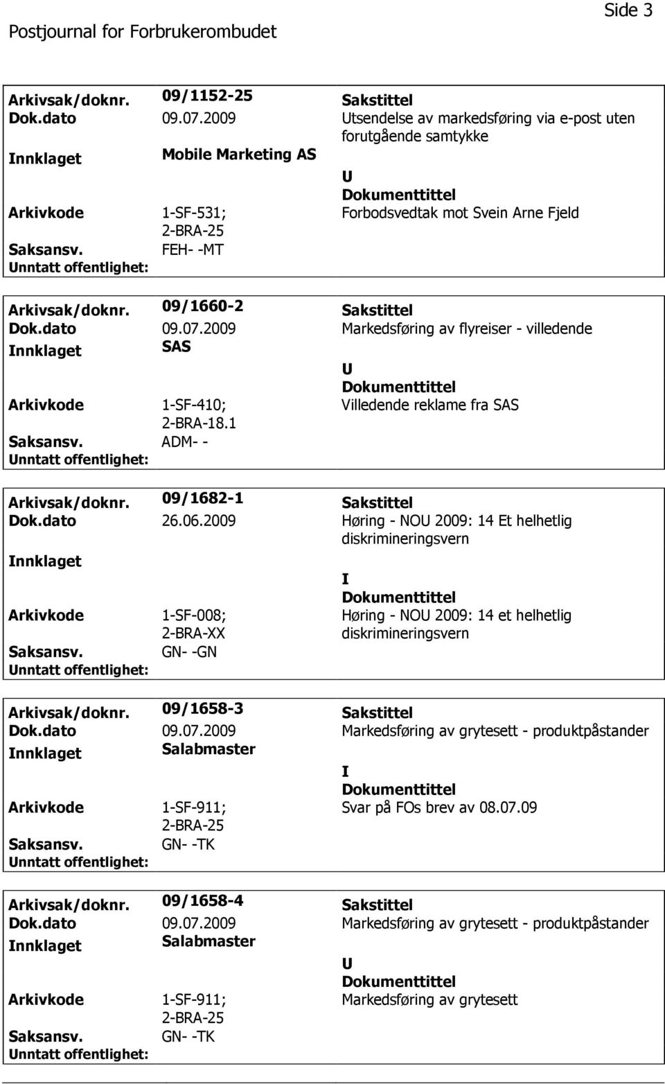 dato 09.07.2009 Markedsføring av flyreiser - villedende nnklaget SAS 1-SF-410; 2-BRA-18.1 Villedende reklame fra SAS ADM- - Arkivsak/doknr. 09/1682-1 Sakstittel Dok.dato 26.06.